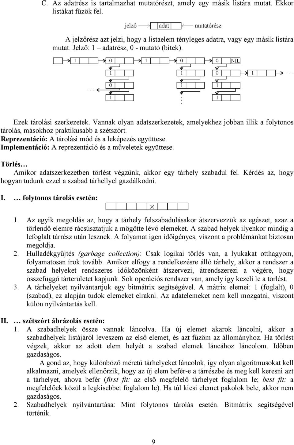 Reprezentáció: A tárolási mód és a leképezés együttese. Implementáció: A reprezentáció és a műveletek együttese. Törlés Amikor adatszerkezetben törlést végzünk, akkor egy tárhely szabadul fel.