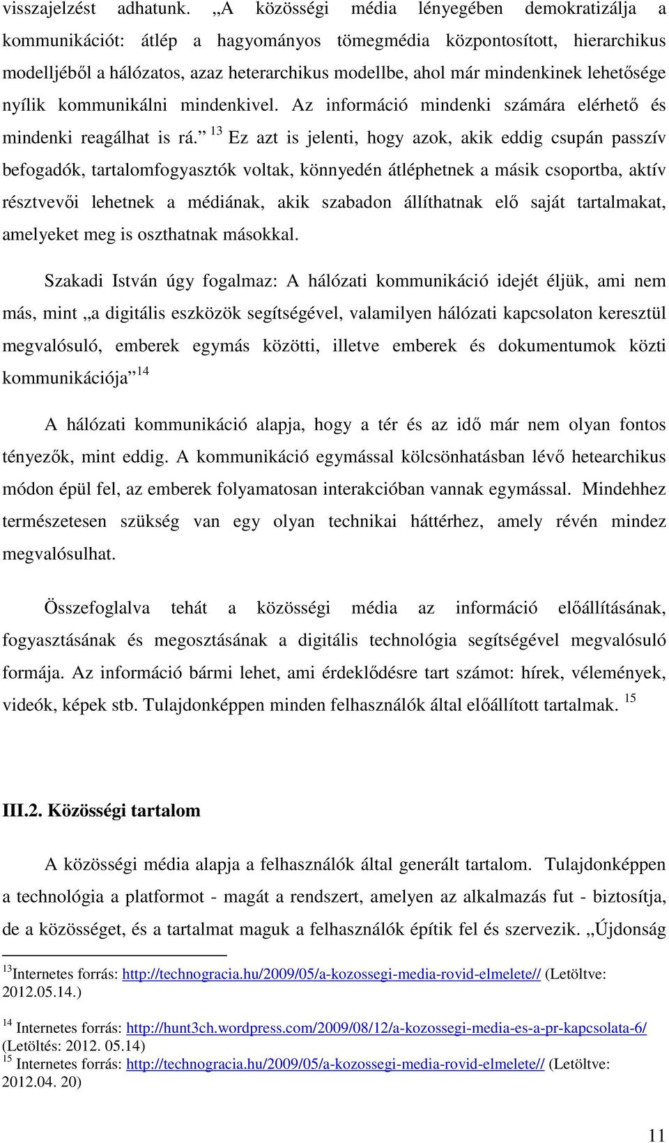 lehetősége nyílik kommunikálni mindenkivel. Az információ mindenki számára elérhető és mindenki reagálhat is rá.