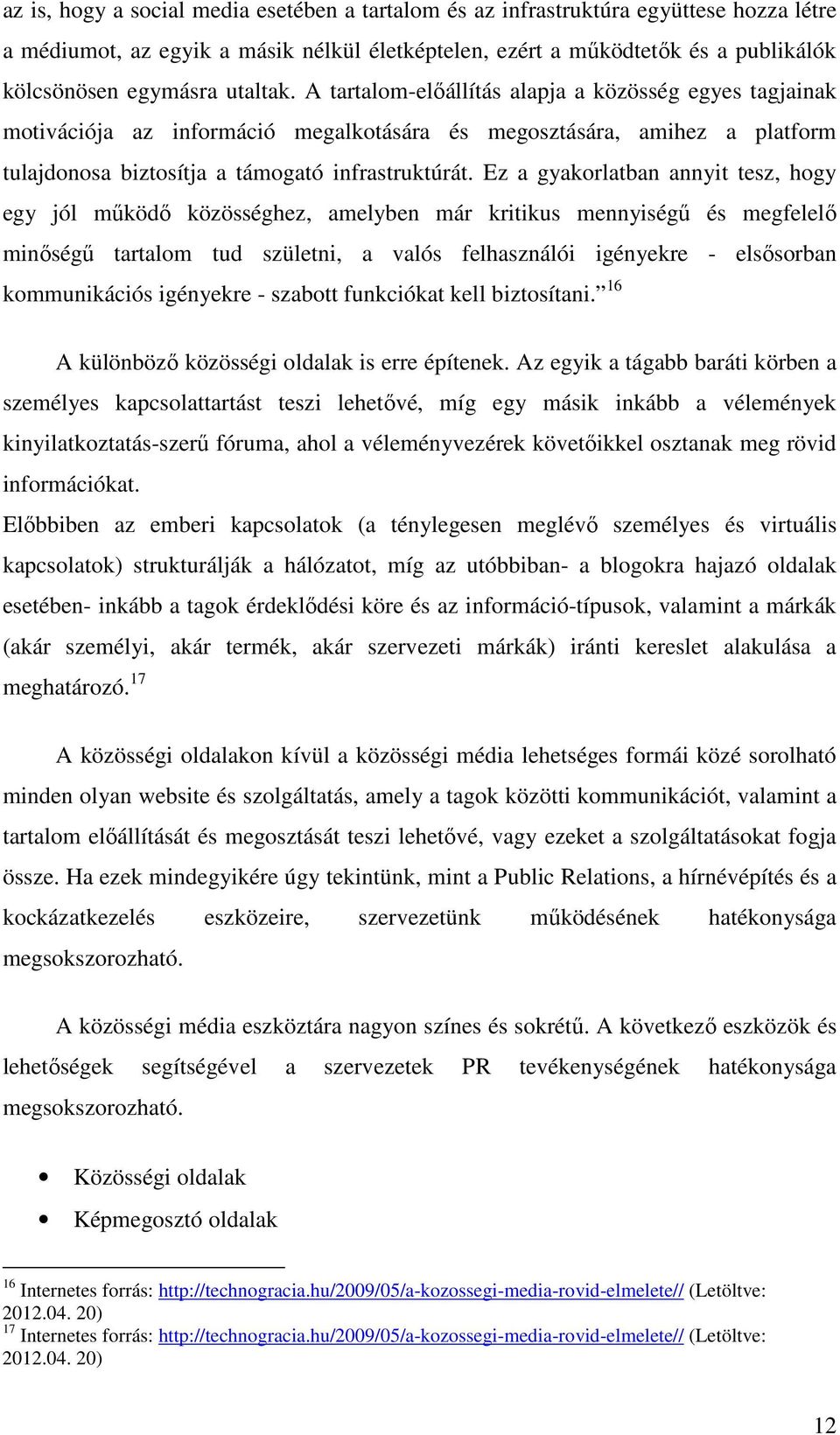 Ez a gyakorlatban annyit tesz, hogy egy jól működő közösséghez, amelyben már kritikus mennyiségű és megfelelő minőségű tartalom tud születni, a valós felhasználói igényekre - elsősorban kommunikációs