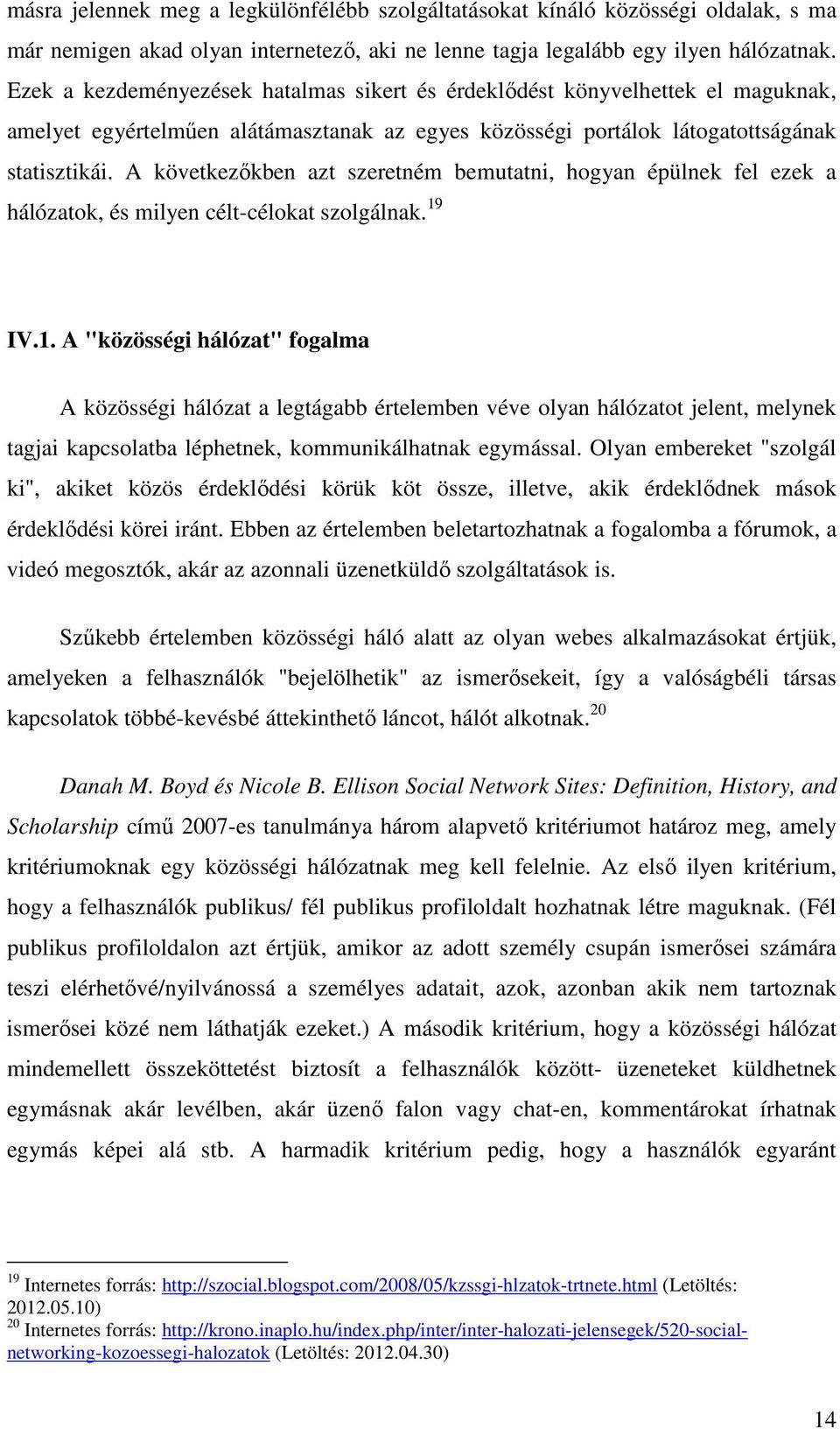 A következőkben azt szeretném bemutatni, hogyan épülnek fel ezek a hálózatok, és milyen célt-célokat szolgálnak. 19