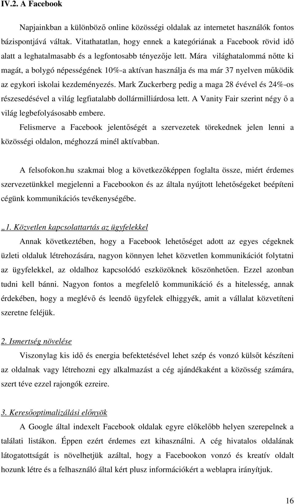 Mára világhatalommá nőtte ki magát, a bolygó népességének 10%-a aktívan használja és ma már 37 nyelven működik az egykori iskolai kezdeményezés.