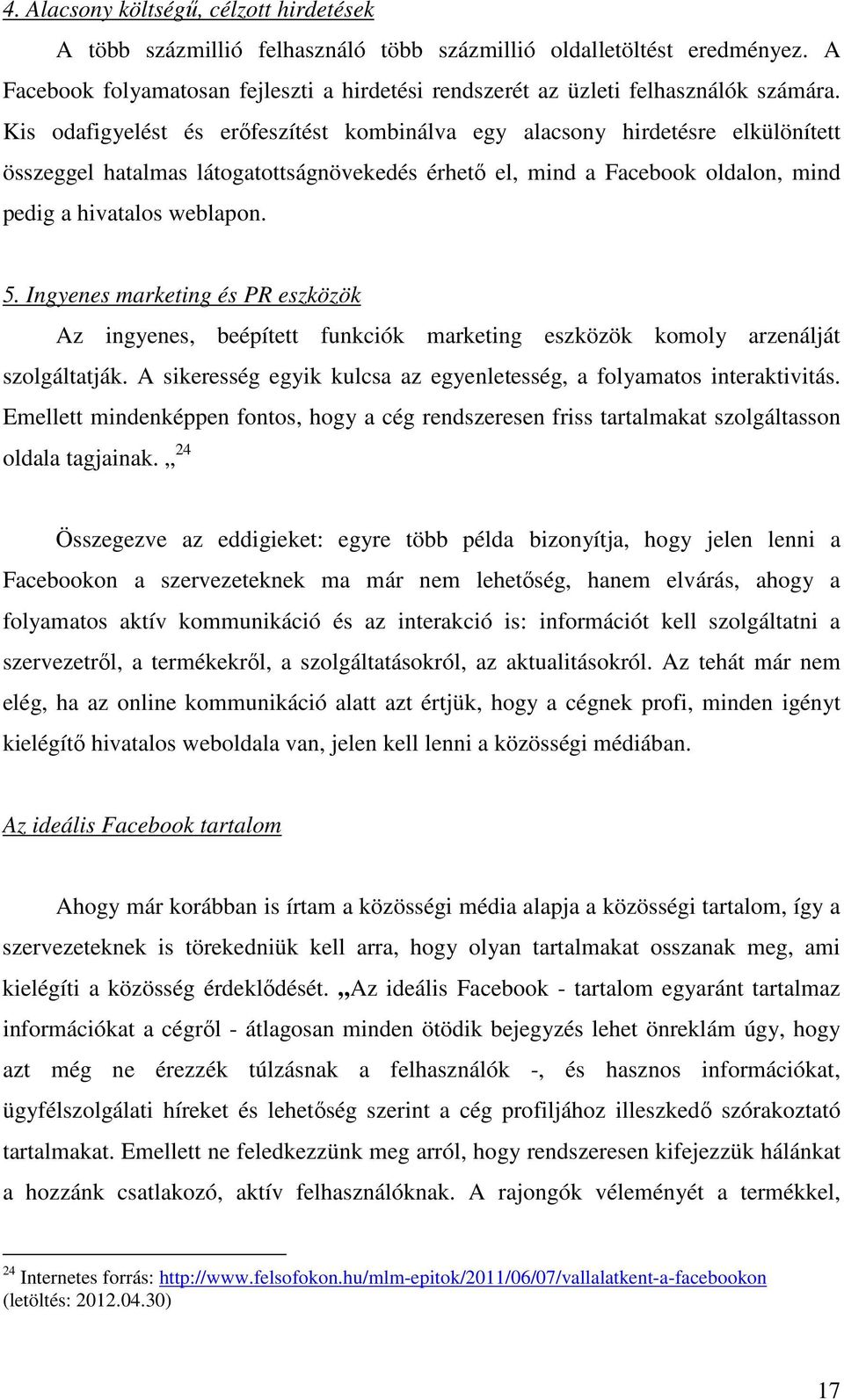 Kis odafigyelést és erőfeszítést kombinálva egy alacsony hirdetésre elkülönített összeggel hatalmas látogatottságnövekedés érhető el, mind a Facebook oldalon, mind pedig a hivatalos weblapon. 5.