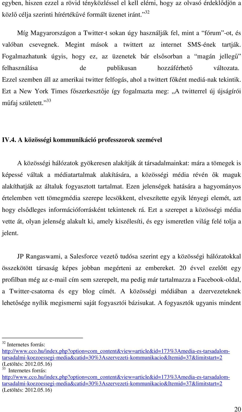 Fogalmazhatunk úgyis, hogy ez, az üzenetek bár elsősorban a magán jellegű felhasználása de publikusan hozzáférhető változata.