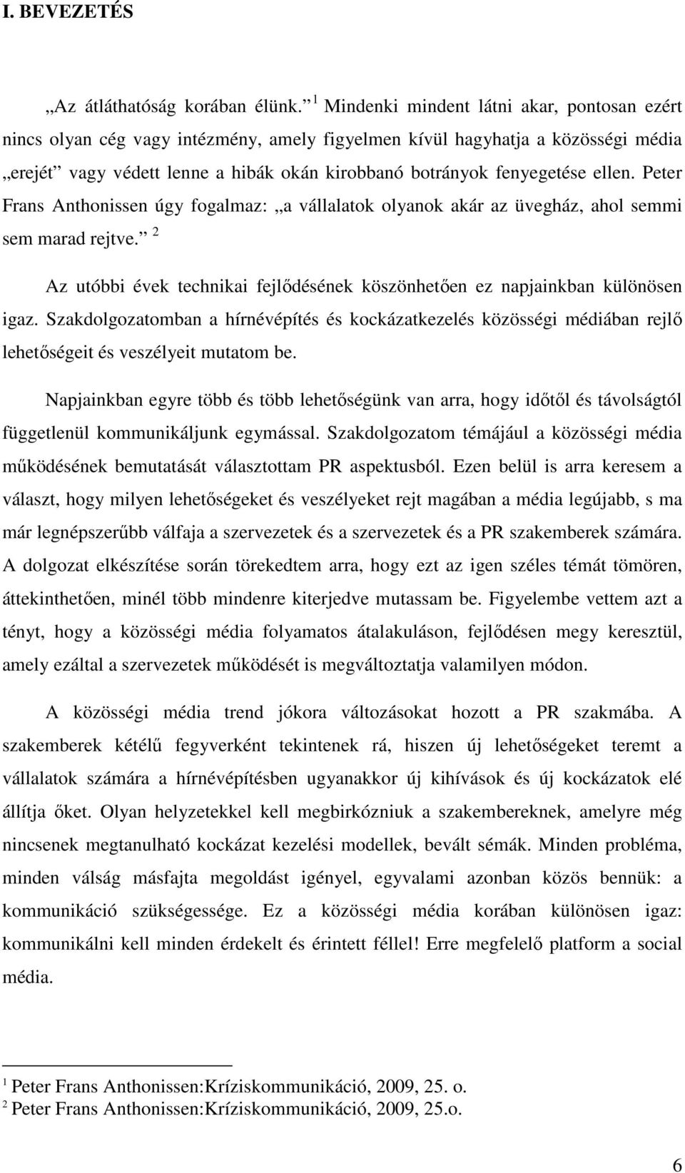 ellen. Peter Frans Anthonissen úgy fogalmaz: a vállalatok olyanok akár az üvegház, ahol semmi sem marad rejtve. 2 Az utóbbi évek technikai fejlődésének köszönhetően ez napjainkban különösen igaz.