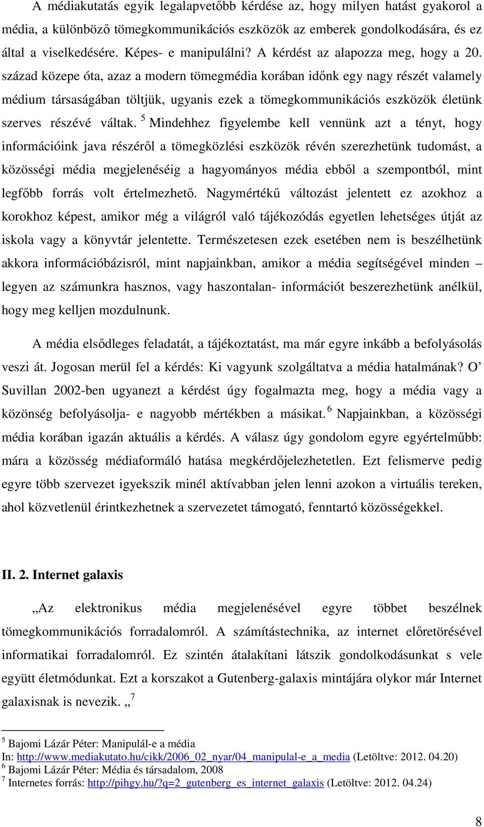 század közepe óta, azaz a modern tömegmédia korában időnk egy nagy részét valamely médium társaságában töltjük, ugyanis ezek a tömegkommunikációs eszközök életünk szerves részévé váltak.