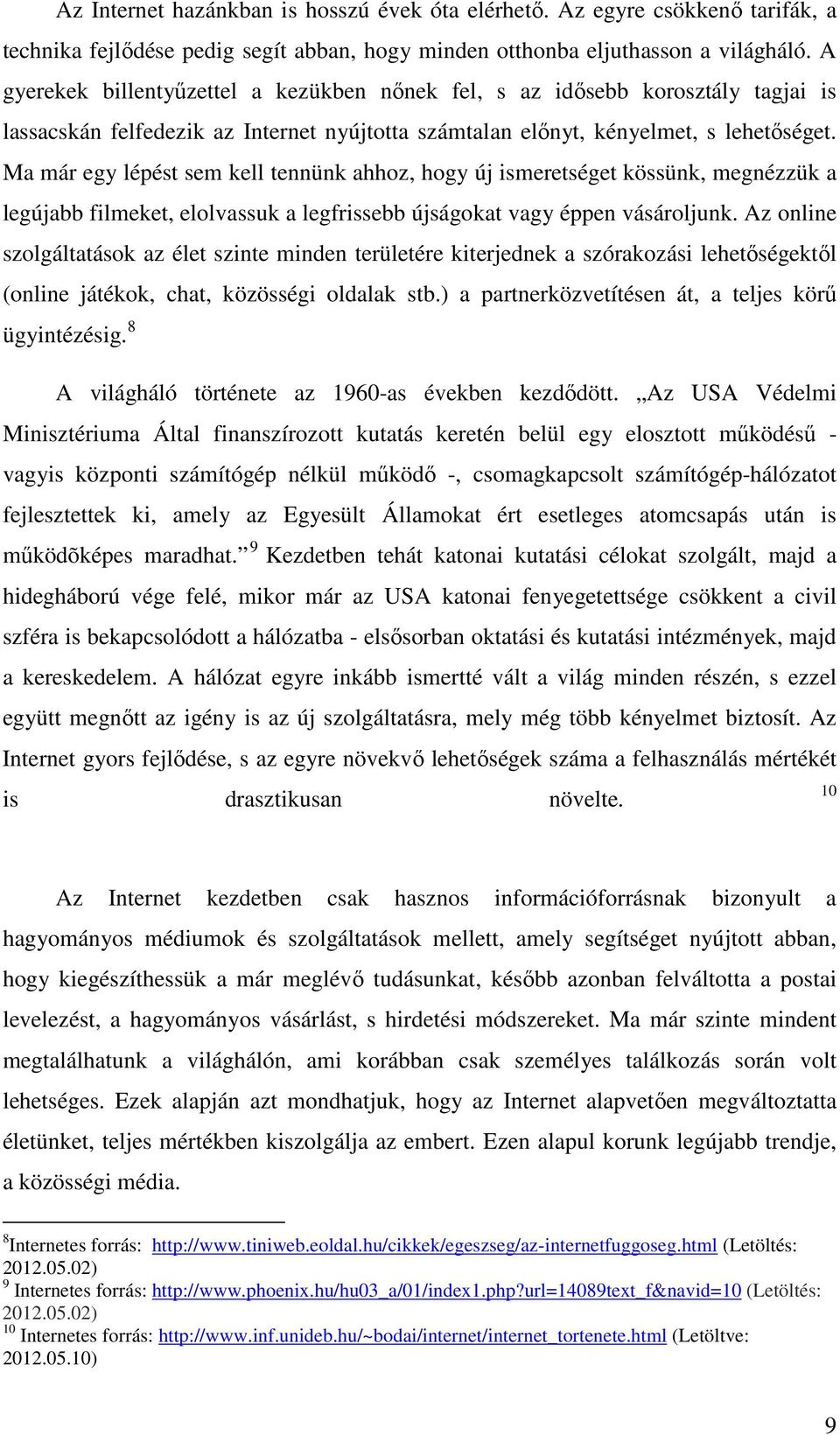 Ma már egy lépést sem kell tennünk ahhoz, hogy új ismeretséget kössünk, megnézzük a legújabb filmeket, elolvassuk a legfrissebb újságokat vagy éppen vásároljunk.