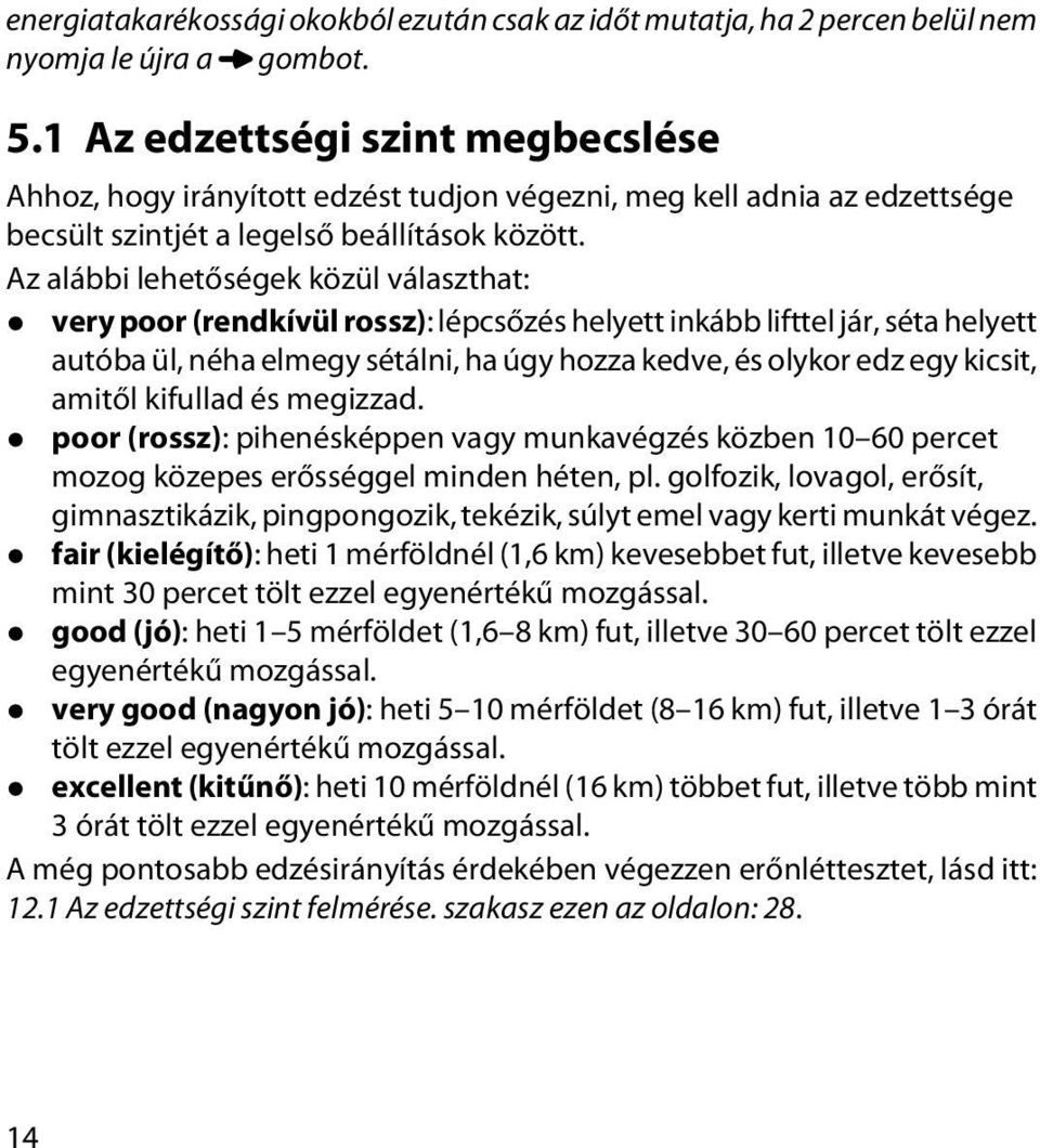 Az alábbi lehetőségek közül választhat: very poor (rendkívül rossz): lépcsőzés helyett inkább lifttel jár, séta helyett autóba ül, néha elmegy sétálni, ha úgy hozza kedve, és olykor edz egy kicsit,