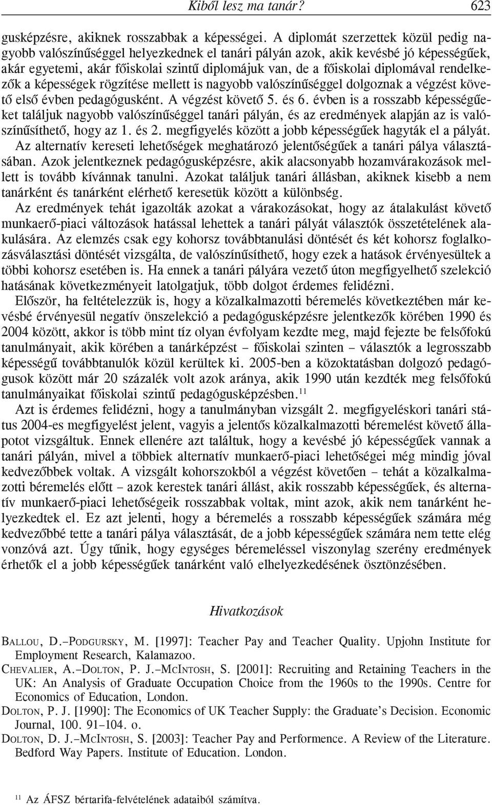 diplomával rendelkezõk a képességek rögzítése mellett is nagyobb valószínûséggel dolgoznak a végzést követõ elsõ évben pedagógusként. A végzést követõ 5. és 6.