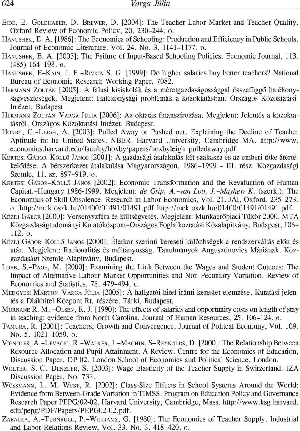 [2003]: The Failure of Input-Based Schooling Policies. Economic Journal, 113. (485) 164 198. o. HANUSHEK, E KAIN, J. F. RIVKIN S. G. [1999]: Do higher salaries buy better teachers?