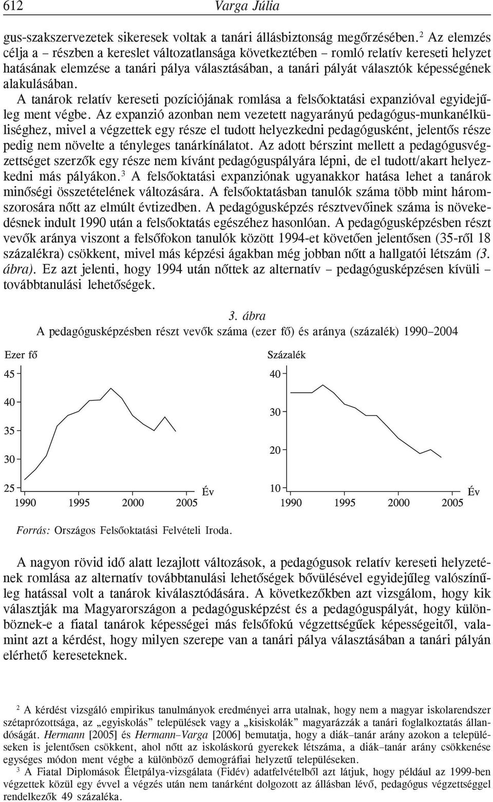 alakulásában. A tanárok relatív kereseti pozíciójának romlása a felsõoktatási expanzióval egyidejûleg ment végbe.