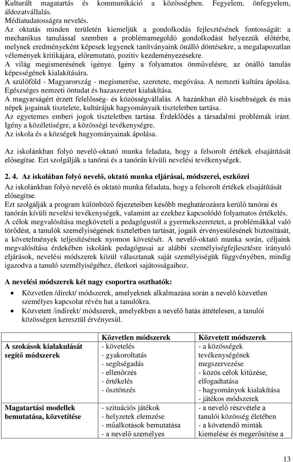 legyenek tanítványaink önálló döntésekre, a megalapozatlan vélemények kritikájára, előremutató, pozitív kezdeményezésekre. A világ megismerésének igénye.