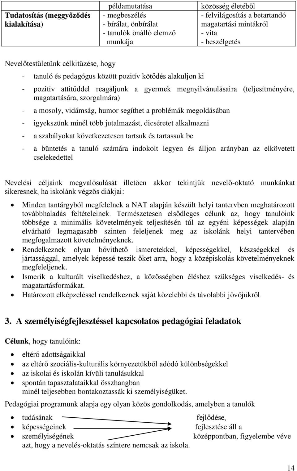 szorgalmára) - a mosoly, vidámság, humor segíthet a problémák megoldásában - igyekszünk minél több jutalmazást, dicséretet alkalmazni - a szabályokat következetesen tartsuk és tartassuk be - a