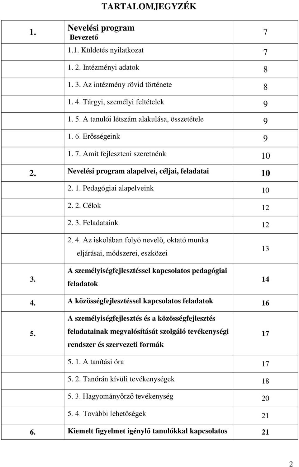 3. Feladataink 12 3. 2. 4. Az iskolában folyó nevelő, oktató munka eljárásai, módszerei, eszközei A személyiségfejlesztéssel kapcsolatos pedagógiai feladatok 13 14 4.