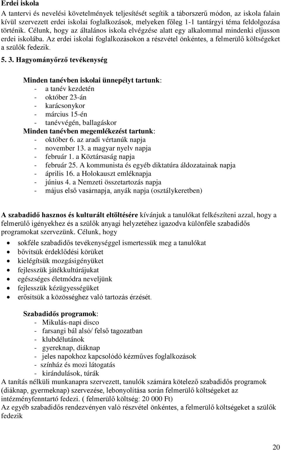 Az erdei iskolai foglalkozásokon a részvétel önkéntes, a felmerülő költségeket a szülők fedezik. 5. 3.