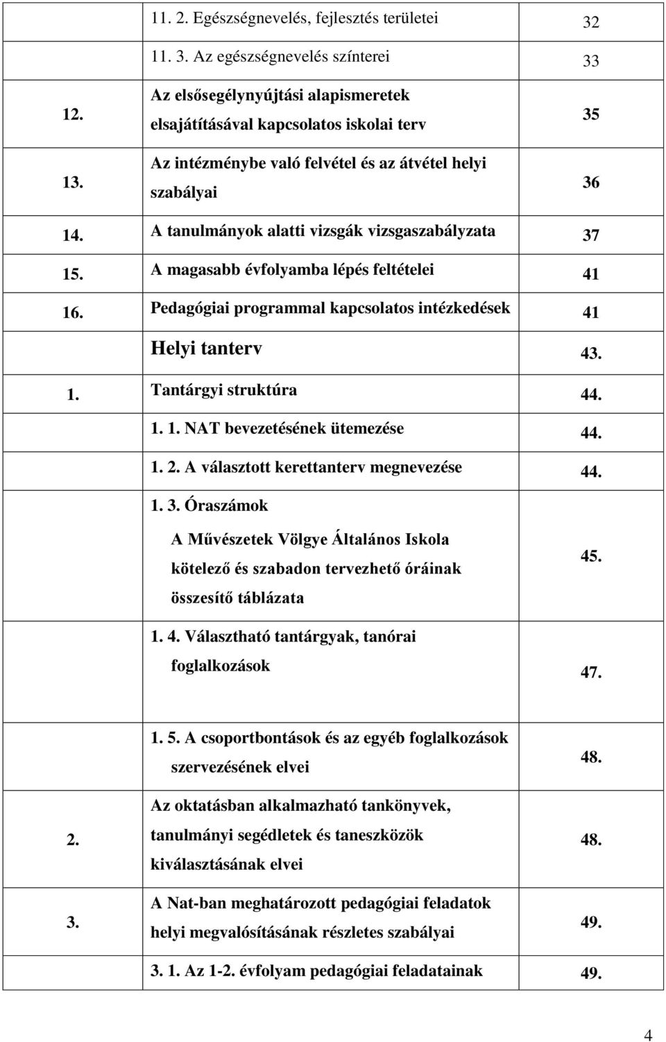 A magasabb évfolyamba lépés feltételei 41 16. Pedagógiai programmal kapcsolatos intézkedések 41 Helyi tanterv 43. 1. Tantárgyi struktúra 44. 1. 1. NAT bevezetésének ütemezése 44. 1. 2.