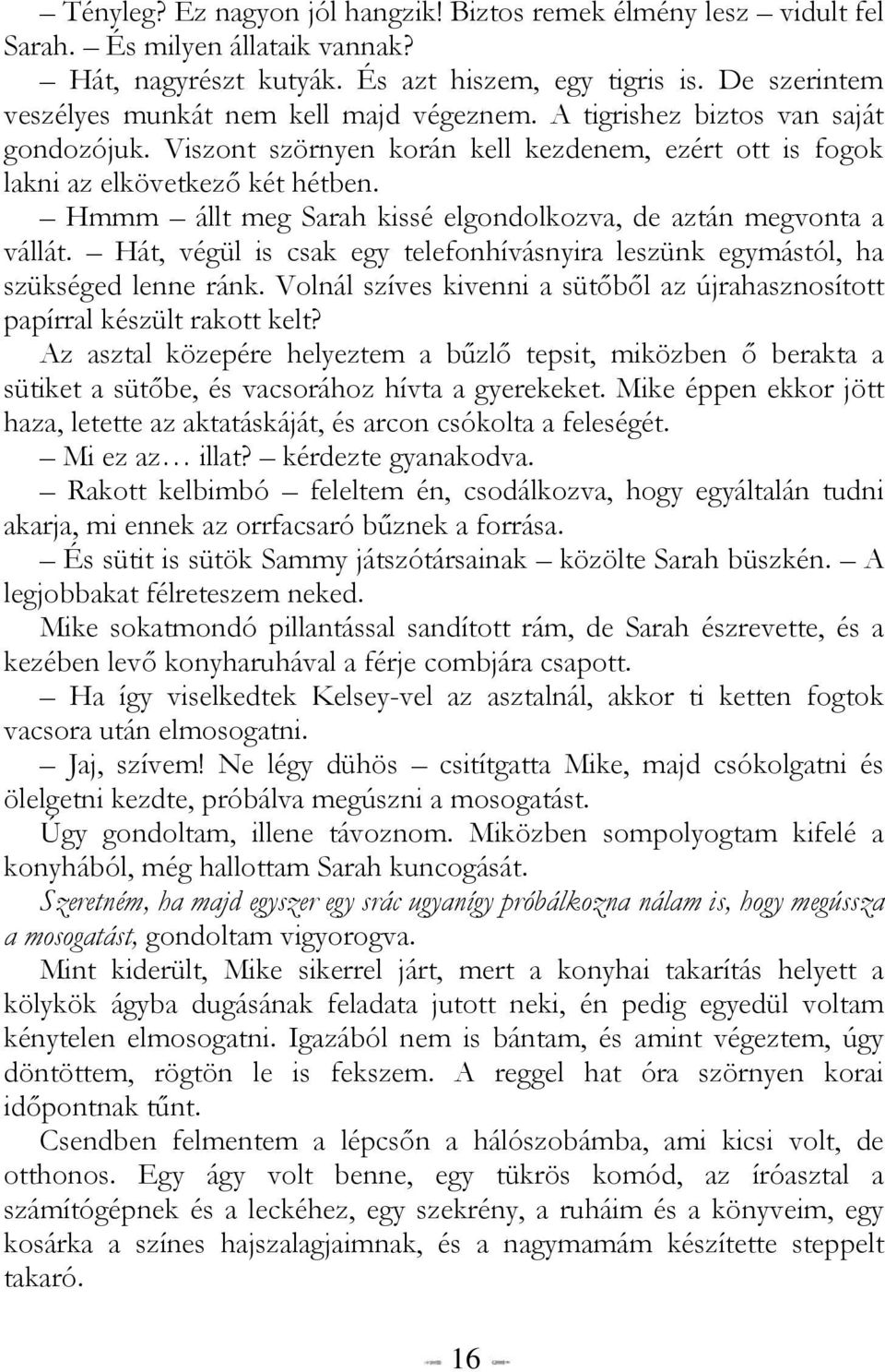 Hmmm állt meg Sarah kissé elgondolkozva, de aztán megvonta a vállát. Hát, végül is csak egy telefonhívásnyira leszünk egymástól, ha szükséged lenne ránk.