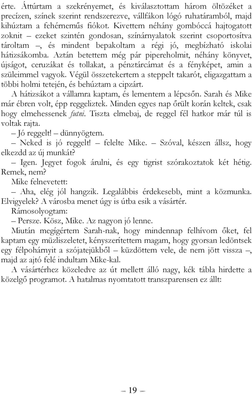 Aztán betettem még pár pipereholmit, néhány könyvet, újságot, ceruzákat és tollakat, a pénztárcámat és a fényképet, amin a szüleimmel vagyok.