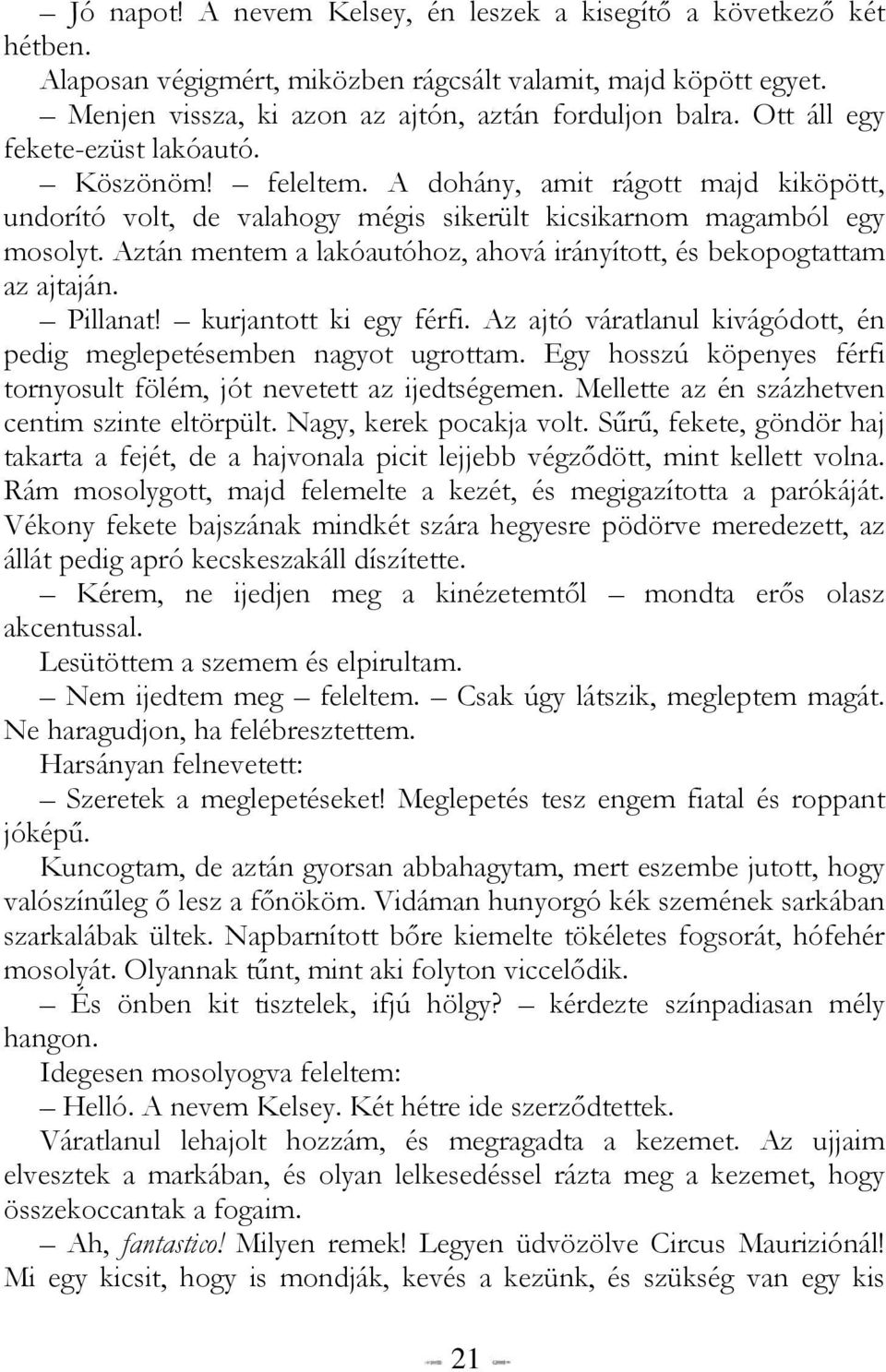 Aztán mentem a lakóautóhoz, ahová irányított, és bekopogtattam az ajtaján. Pillanat! kurjantott ki egy férfi. Az ajtó váratlanul kivágódott, én pedig meglepetésemben nagyot ugrottam.