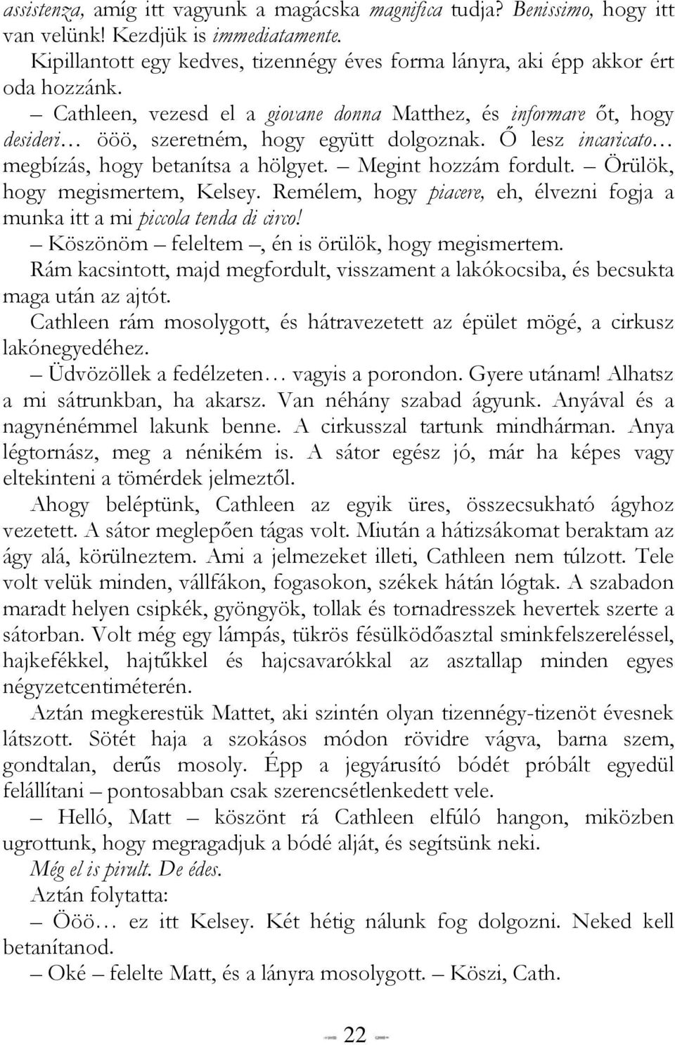 Örülök, hogy megismertem, Kelsey. Remélem, hogy piacere, eh, élvezni fogja a munka itt a mi piccola tenda di circo! Köszönöm feleltem, én is örülök, hogy megismertem.