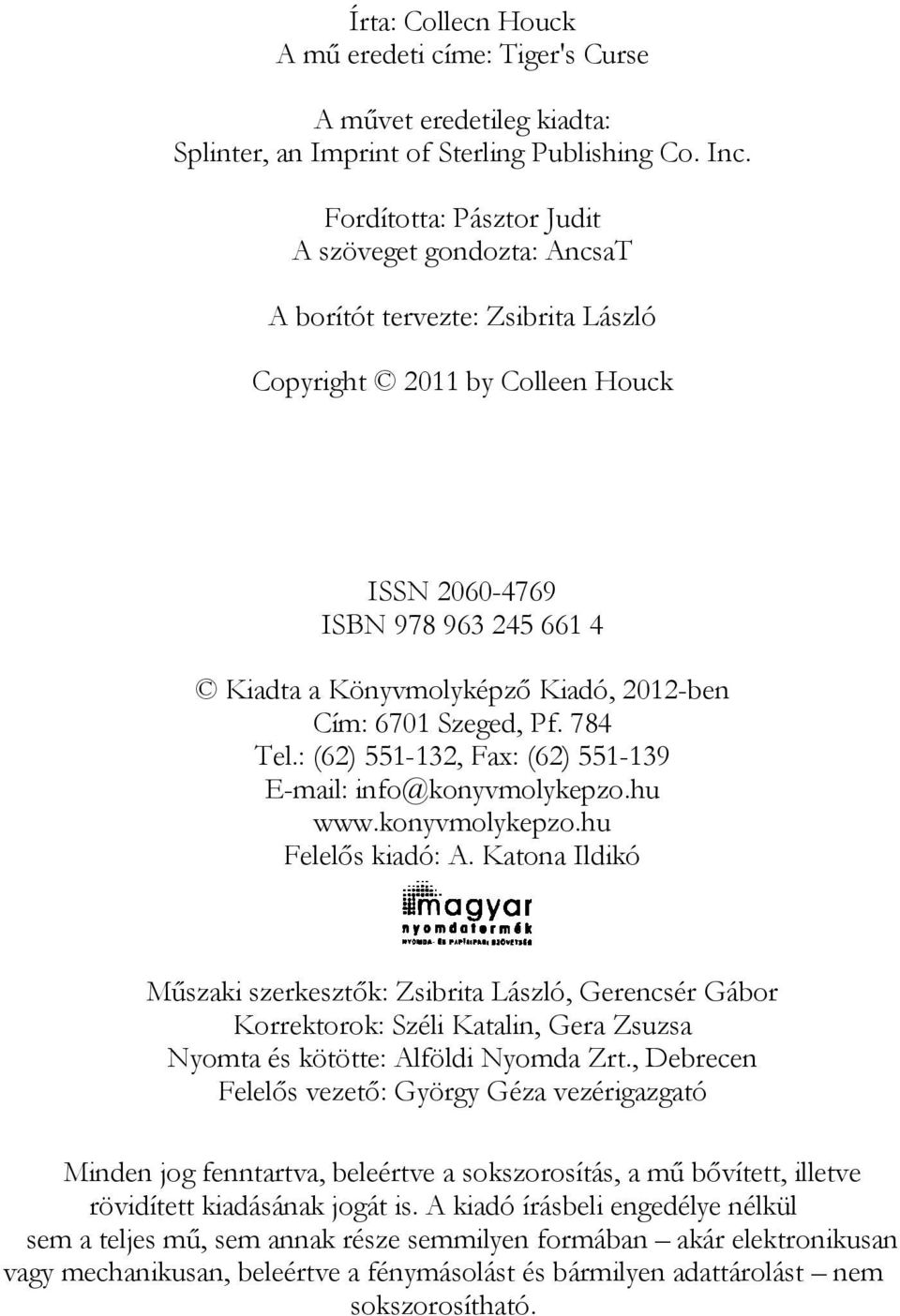Cím: 6701 Szeged, Pf. 784 Tel.: (62) 551-132, Fax: (62) 551-139 E-mail: info@konyvmolykepzo.hu www.konyvmolykepzo.hu Felelős kiadó: A.