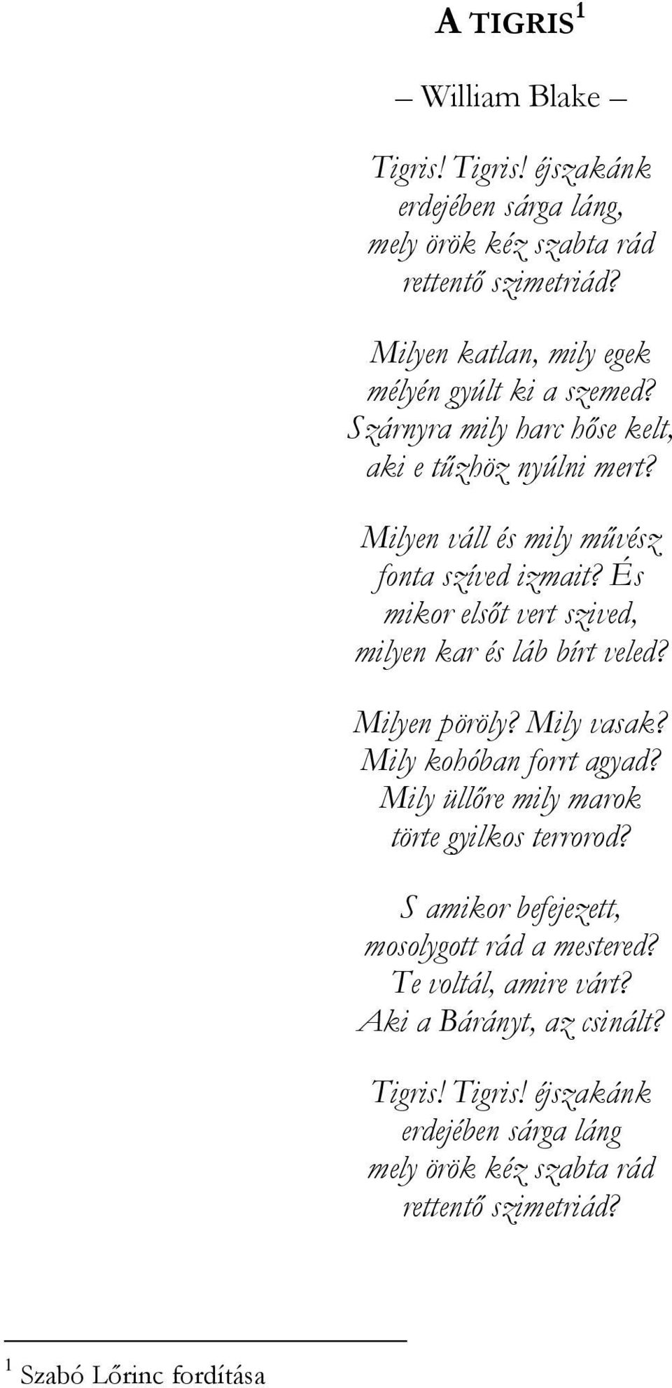 És mikor elsőt vert szived, milyen kar és láb bírt veled? Milyen pöröly? Mily vasak? Mily kohóban forrt agyad? Mily üllőre mily marok törte gyilkos terrorod?