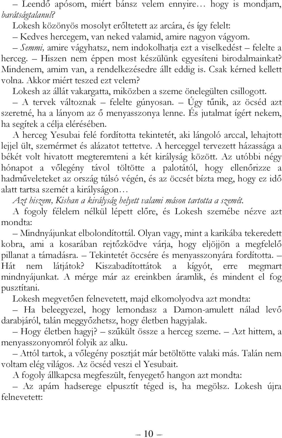 Csak kérned kellett volna. Akkor miért teszed ezt velem? Lokesh az állát vakargatta, miközben a szeme önelegülten csillogott. A tervek változnak felelte gúnyosan.