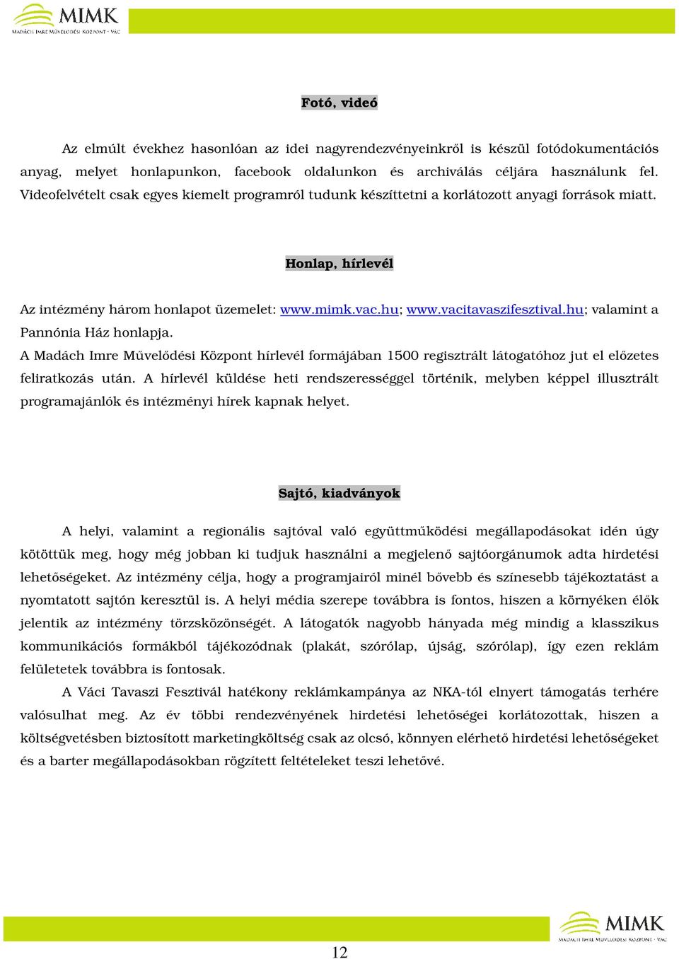 hu; valamint a Pannónia Ház honlapja. A Madách Imre Művelődési Központ hírlevél formájában 1500 regisztrált látogatóhoz jut el előzetes feliratkozás után.