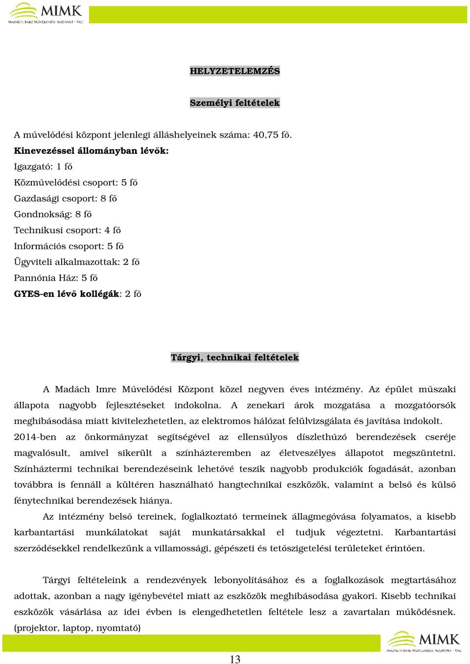 Pannónia Ház: 5 fő GYES-en lévő kollégák: 2 fő Tárgyi, technikai feltételek A Madách Imre Művelődési Központ közel negyven éves intézmény. Az épület műszaki állapota nagyobb fejlesztéseket indokolna.