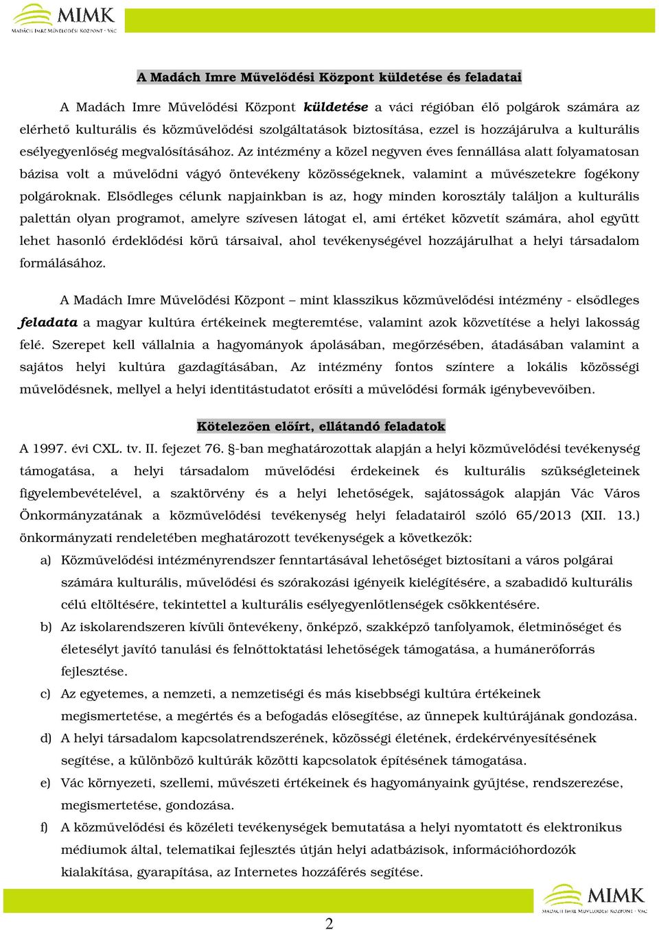 Az intézmény a közel negyven éves fennállása alatt folyamatosan bázisa volt a művelődni vágyó öntevékeny közösségeknek, valamint a művészetekre fogékony polgároknak.