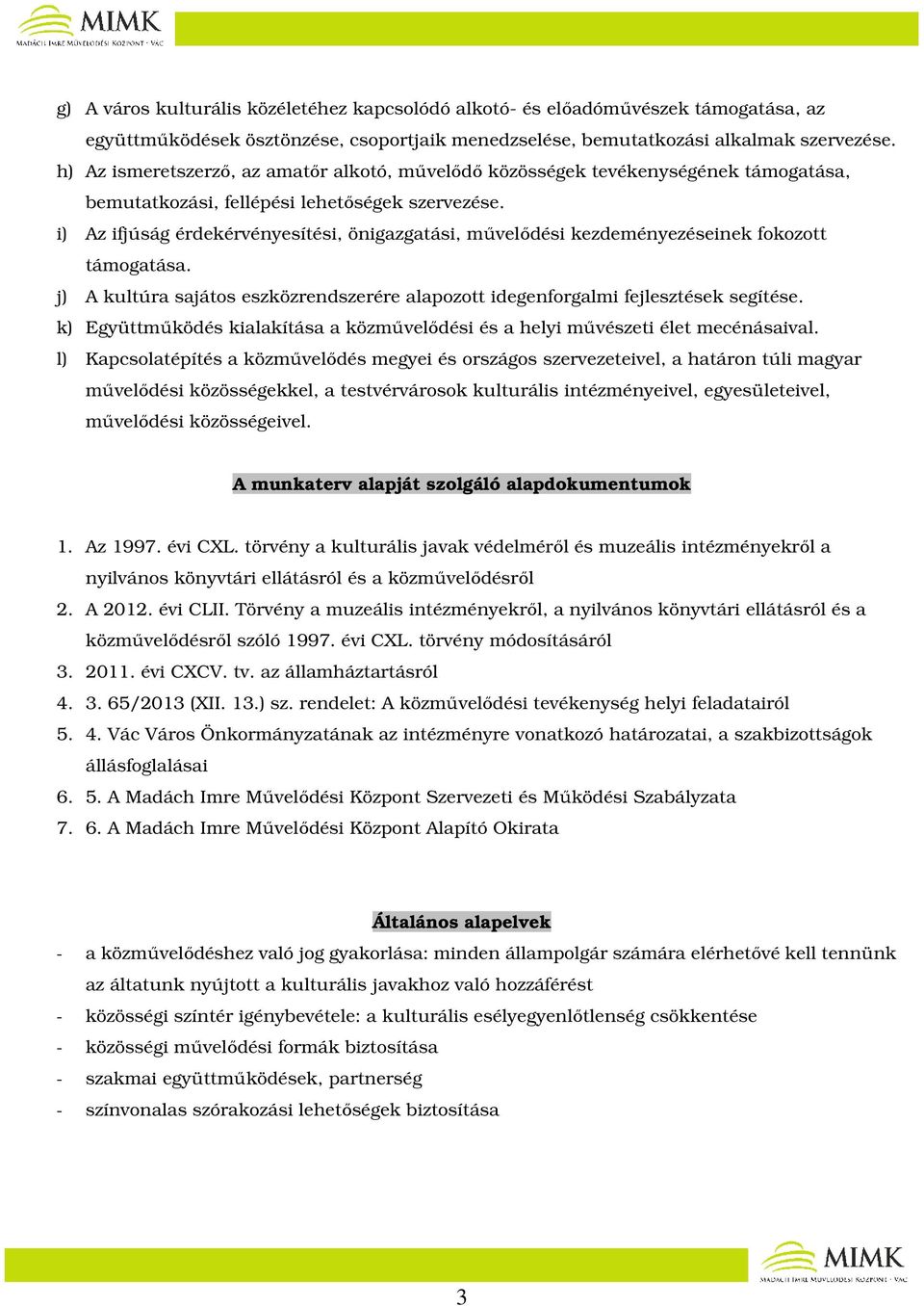 i) Az ifjúság érdekérvényesítési, önigazgatási, művelődési kezdeményezéseinek fokozott támogatása. j) A kultúra sajátos eszközrendszerére alapozott idegenforgalmi fejlesztések segítése.