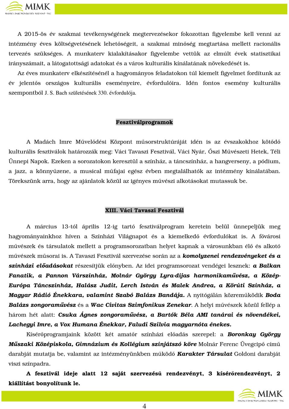 Az éves munkaterv elkészítésénél a hagyományos feladatokon túl kiemelt figyelmet fordítunk az év jelentős országos kulturális eseményeire, évfordulóira. Idén fontos esemény kulturális szempontból J.