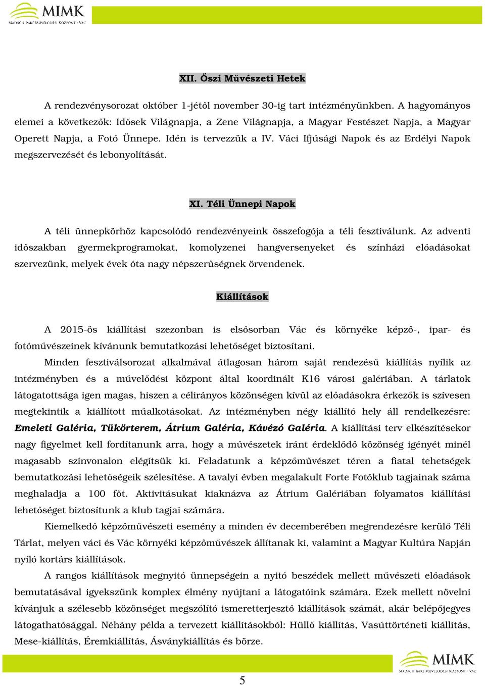 Váci Ifjúsági Napok és az Erdélyi Napok megszervezését és lebonyolítását. XI. Téli Ünnepi Napok A téli ünnepkörhöz kapcsolódó rendezvényeink összefogója a téli fesztiválunk.