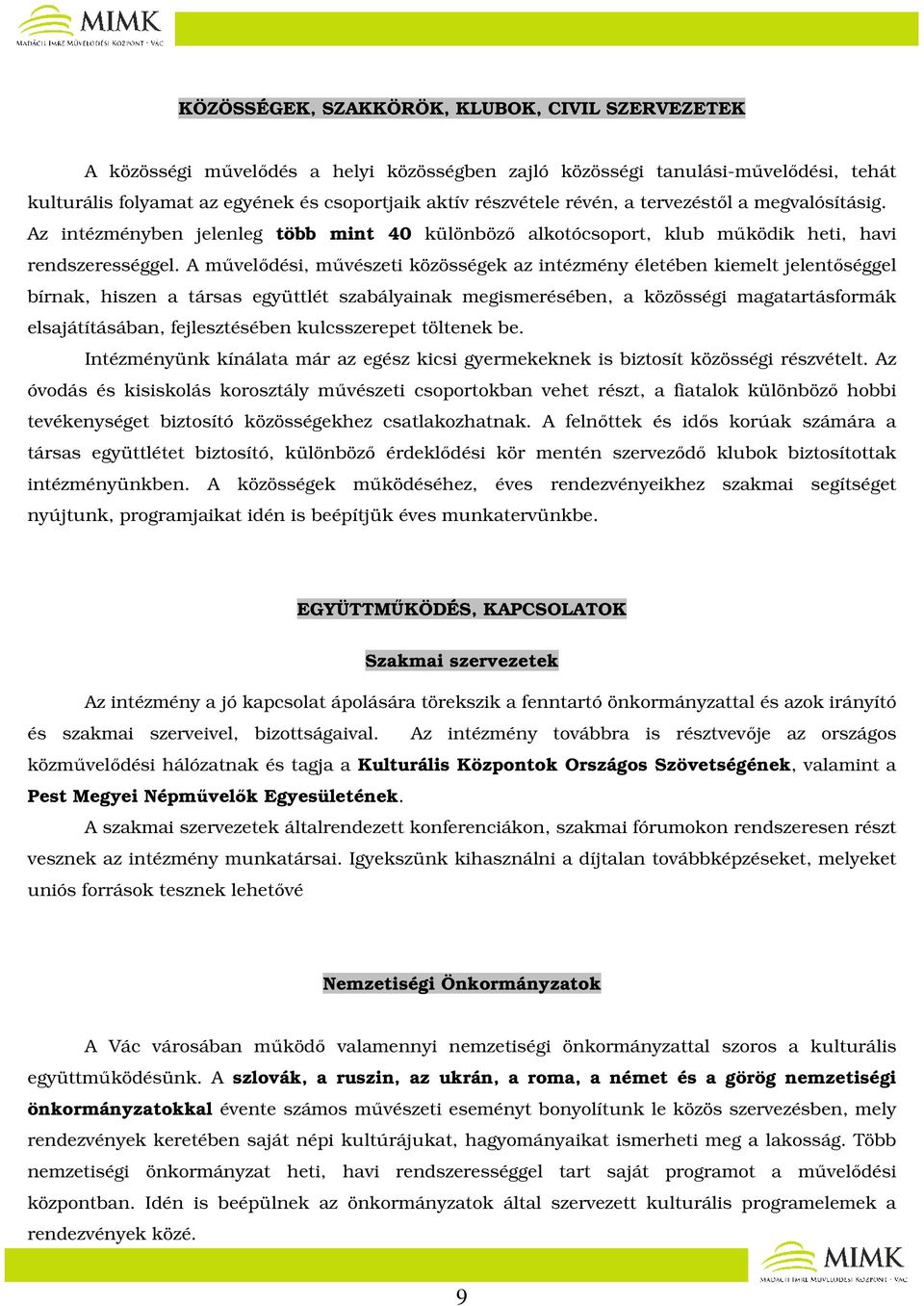 A művelődési, művészeti közösségek az intézmény életében kiemelt jelentőséggel bírnak, hiszen a társas együttlét szabályainak megismerésében, a közösségi magatartásformák elsajátításában,