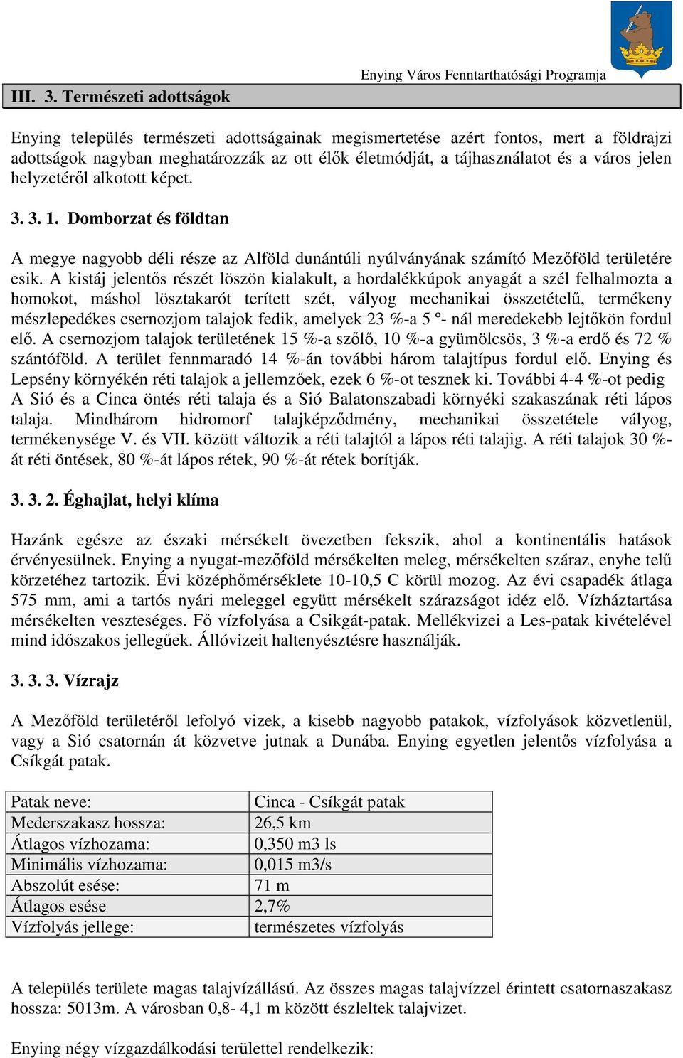 életmódját, a tájhasználatot és a város jelen helyzetérıl alkotott képet. 3. 3. 1. Domborzat és földtan A megye nagyobb déli része az Alföld dunántúli nyúlványának számító Mezıföld területére esik.