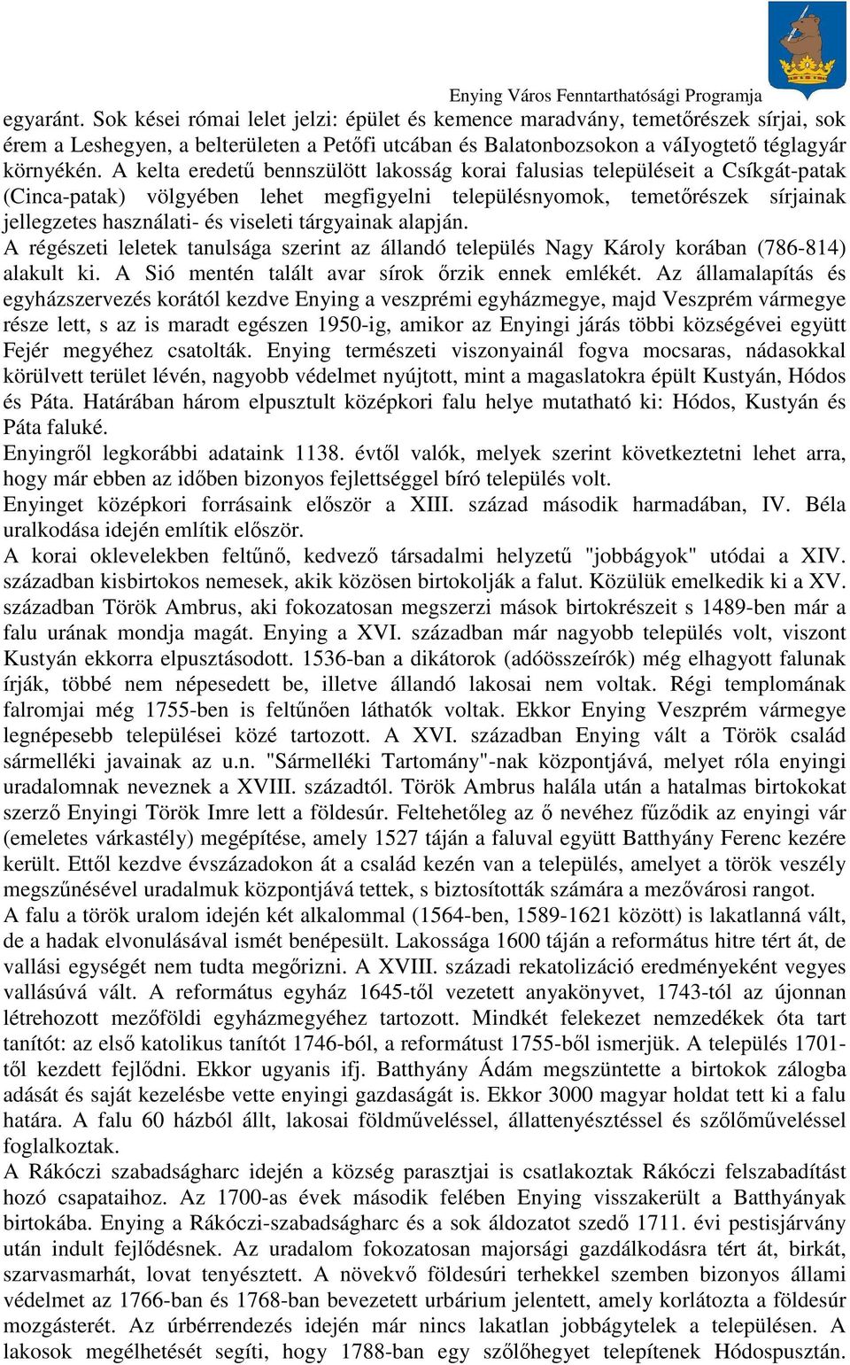 tárgyainak alapján. A régészeti leletek tanulsága szerint az állandó település Nagy Károly korában (786-814) alakult ki. A Sió mentén talált avar sírok ırzik ennek emlékét.