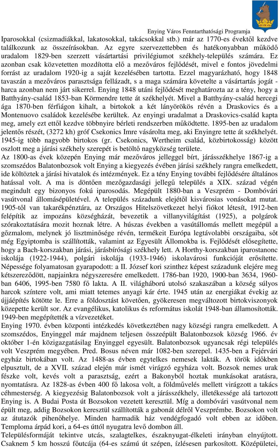 Ez azonban csak közvetetten mozdította elı a mezıváros fejlıdését, mivel e fontos jövedelmi forrást az uradalom 1920-ig a saját kezelésében tartotta.