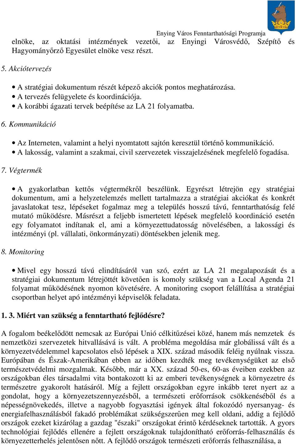 A lakosság, valamint a szakmai, civil szervezetek visszajelzésének megfelelı fogadása. 7. Végtermék A gyakorlatban kettıs végtermékrıl beszélünk.