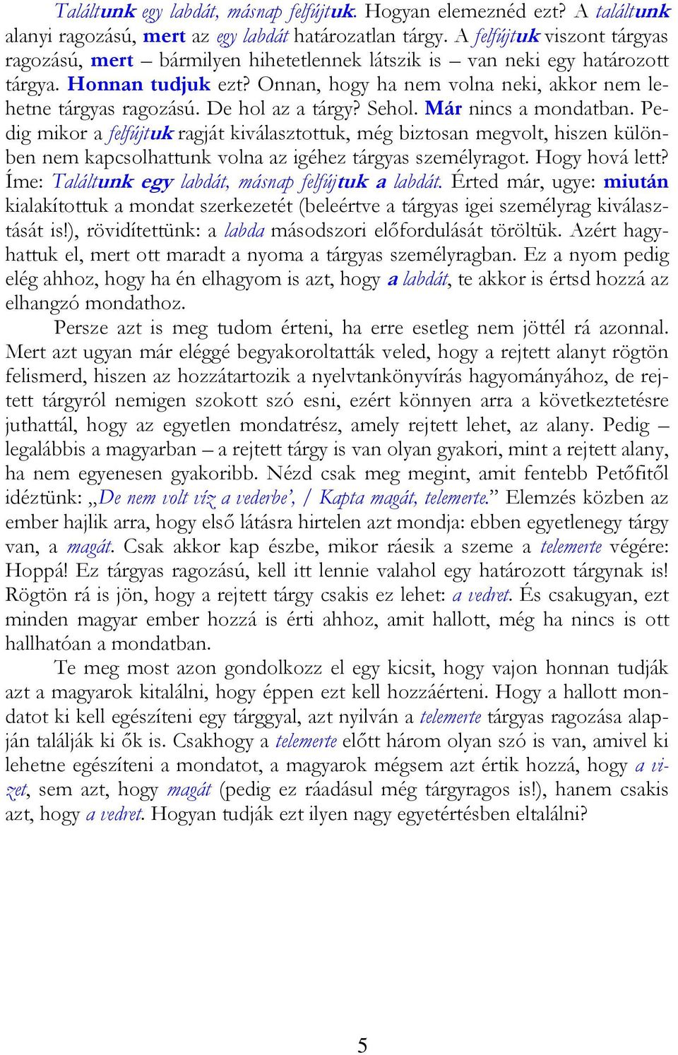 De hol az a tárgy? Sehol. Már nincs a mondatban. Pedig mikor a felfújtuk ragját kiválasztottuk, még biztosan megvolt, hiszen különben nem kapcsolhattunk volna az igéhez tárgyas személyragot.