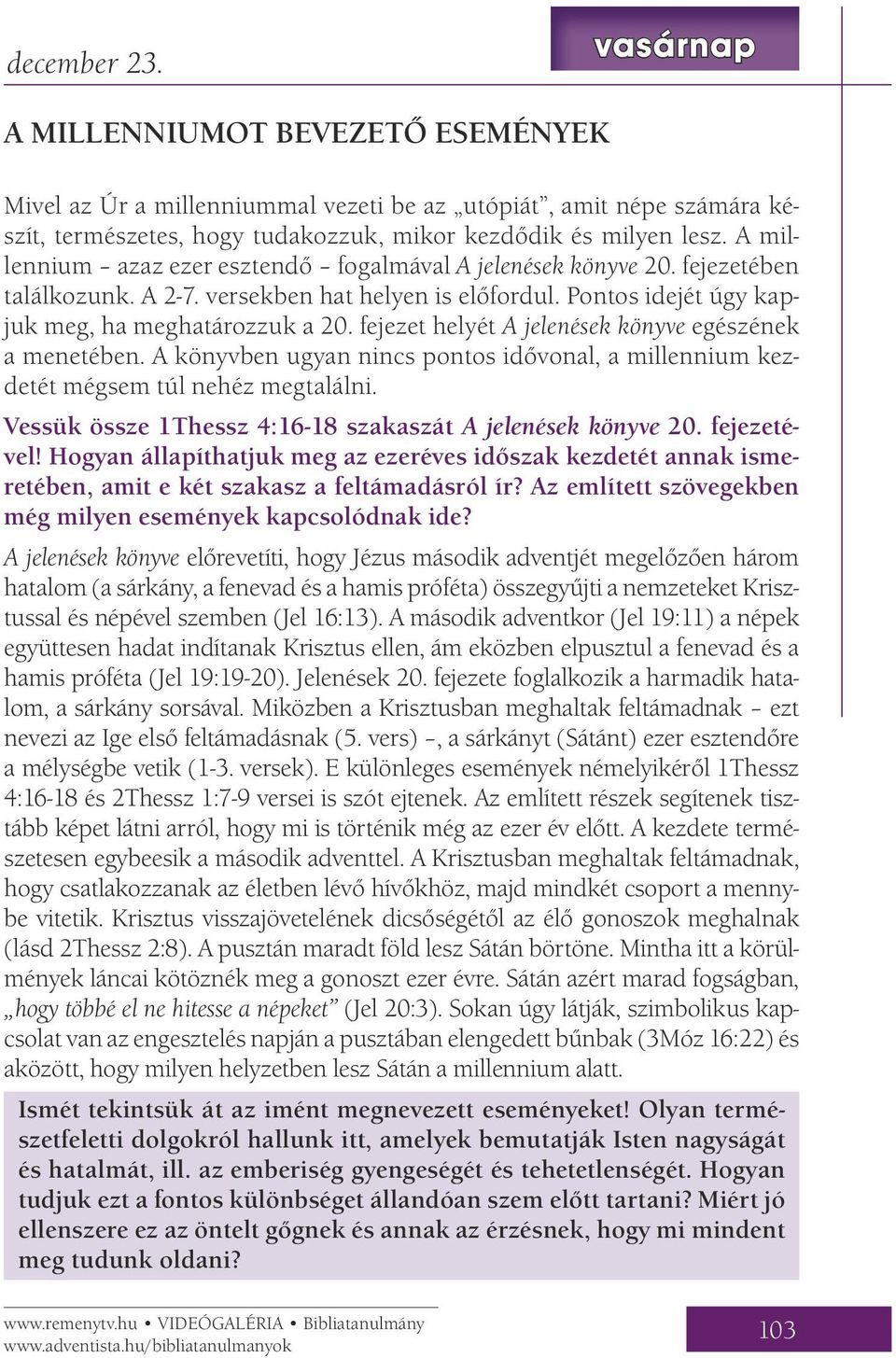 fejezet helyét A jelenések könyve egészének a menetében. A könyvben ugyan nincs pontos idővonal, a millennium kezdetét mégsem túl nehéz megtalálni.