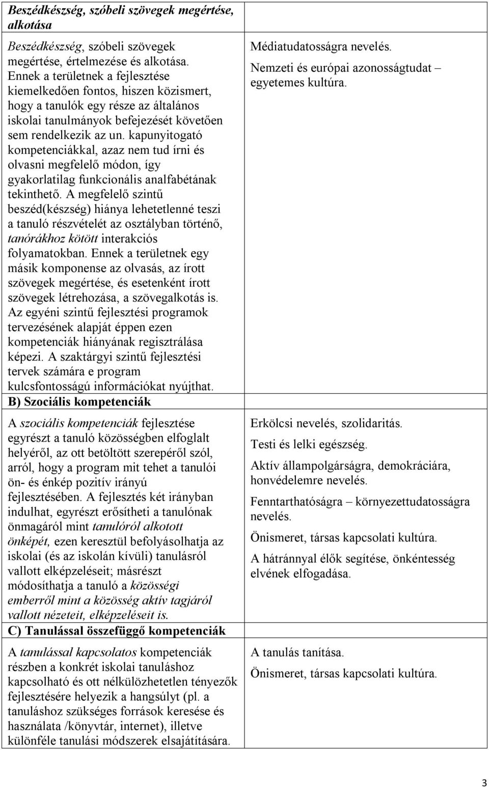 kapunyitogató kompetenciákkal, azaz nem tud írni és olvasni megfelelő módon, így gyakorlatilag funkcionális analfabétának tekinthető.