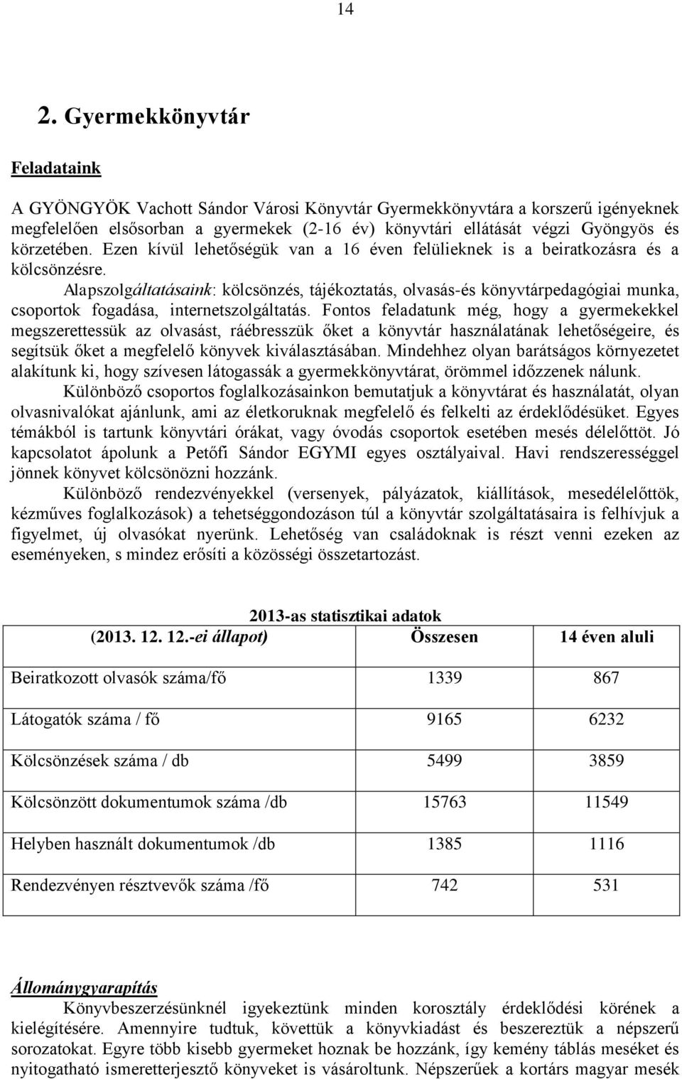 Alapszolgáltatásaink: kölcsönzés, tájékoztatás, olvasás-és könyvtárpedagógiai munka, csoportok fogadása, internetszolgáltatás.