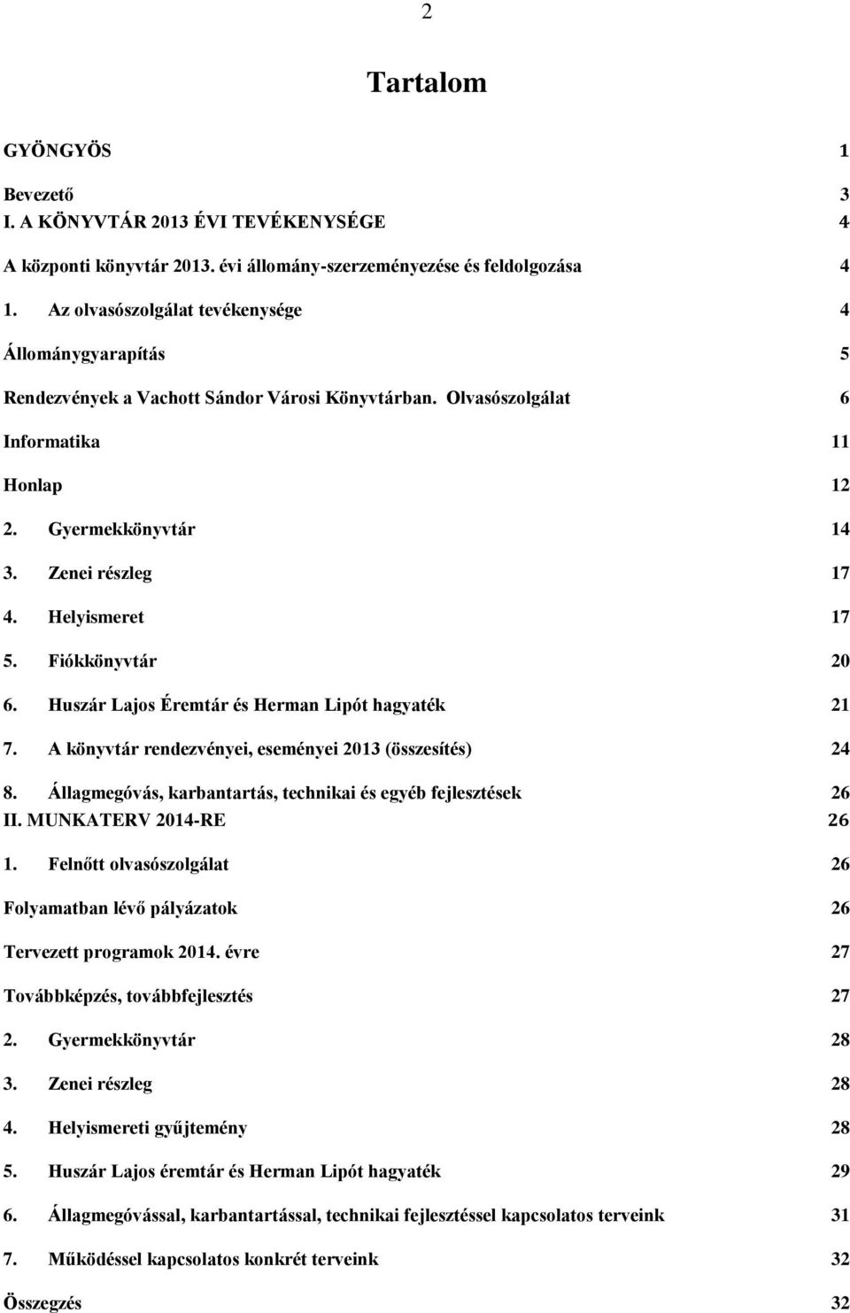 Helyismeret 17 5. Fiókkönyvtár 20 6. Huszár Lajos Éremtár és Herman Lipót hagyaték 21 7. A könyvtár rendezvényei, eseményei 2013 (összesítés) 24 8.