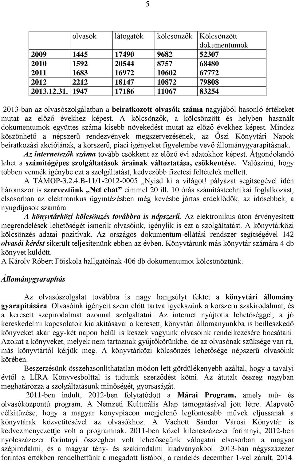 A kölcsönzők, a kölcsönzött és helyben használt dokumentumok együttes száma kisebb növekedést mutat az előző évekhez képest.