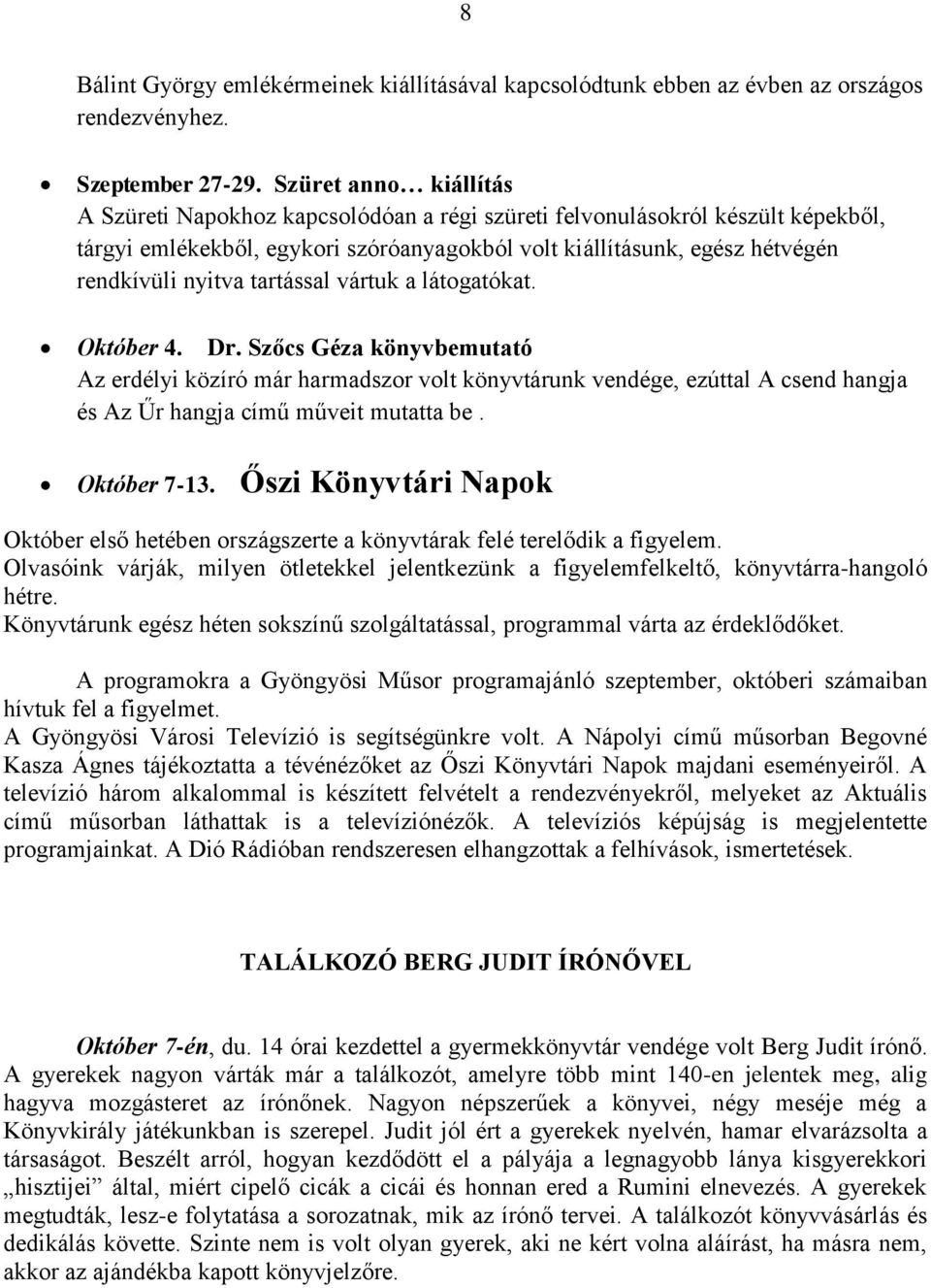 tartással vártuk a látogatókat. Október 4. Dr. Szőcs Géza könyvbemutató Az erdélyi közíró már harmadszor volt könyvtárunk vendége, ezúttal A csend hangja és Az Űr hangja című műveit mutatta be.