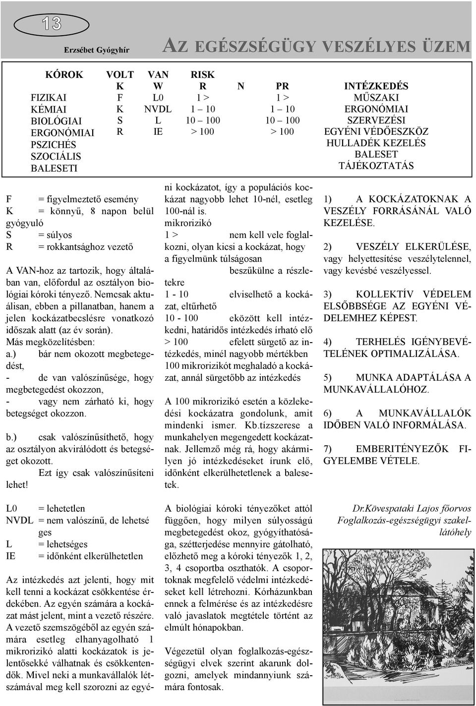 Nemcsak aktuálisan, ebben a pillanatban, hanem a jelen kockázatbecslésre vonatkozó idõszak alatt (az év során). Más megközelítésben: a.