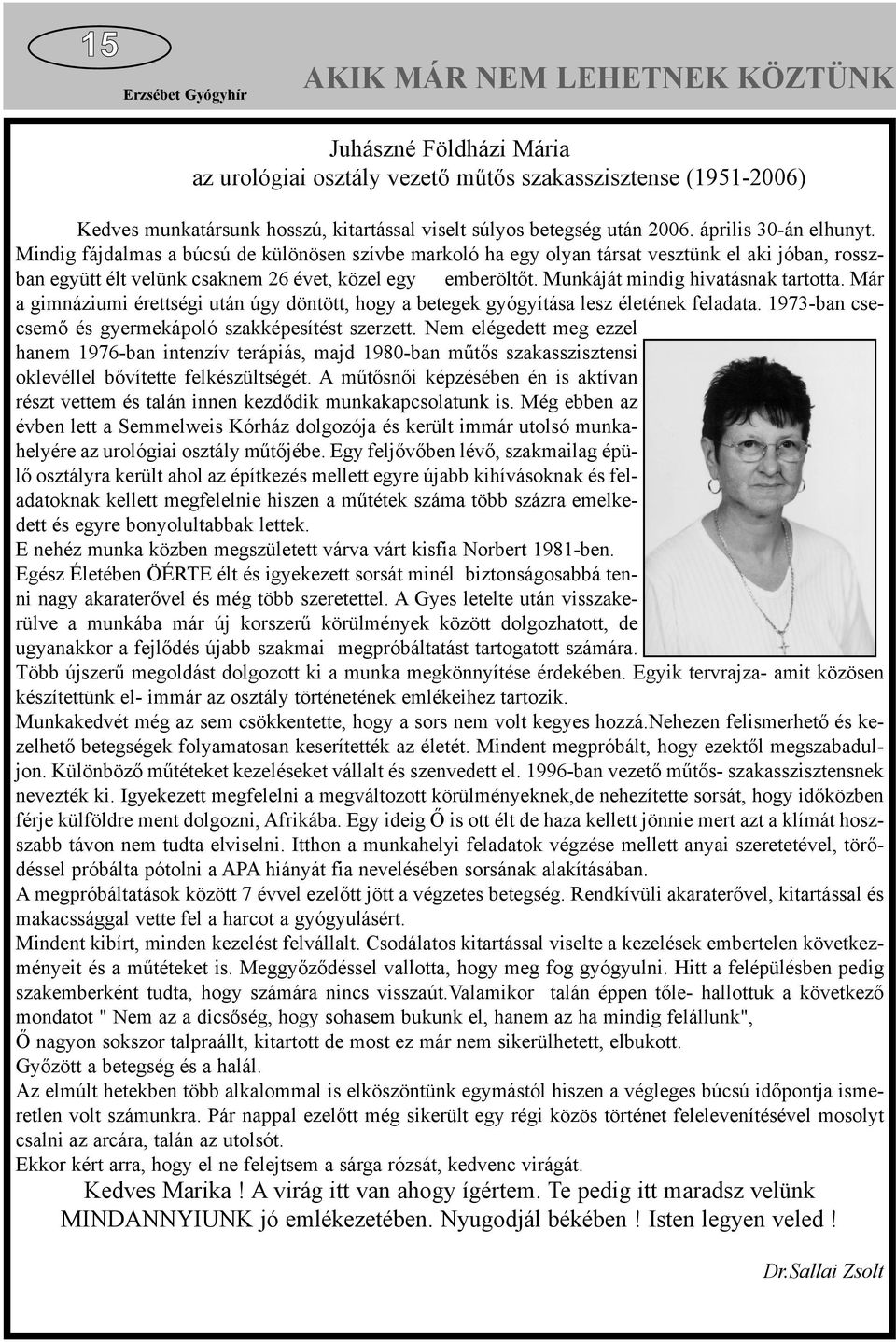 Munkáját mindig hivatásnak tartotta. Már a gimnáziumi érettségi után úgy döntött, hogy a betegek gyógyítása lesz életének feladata. 1973-ban csecsemõ és gyermekápoló szakképesítést szerzett.