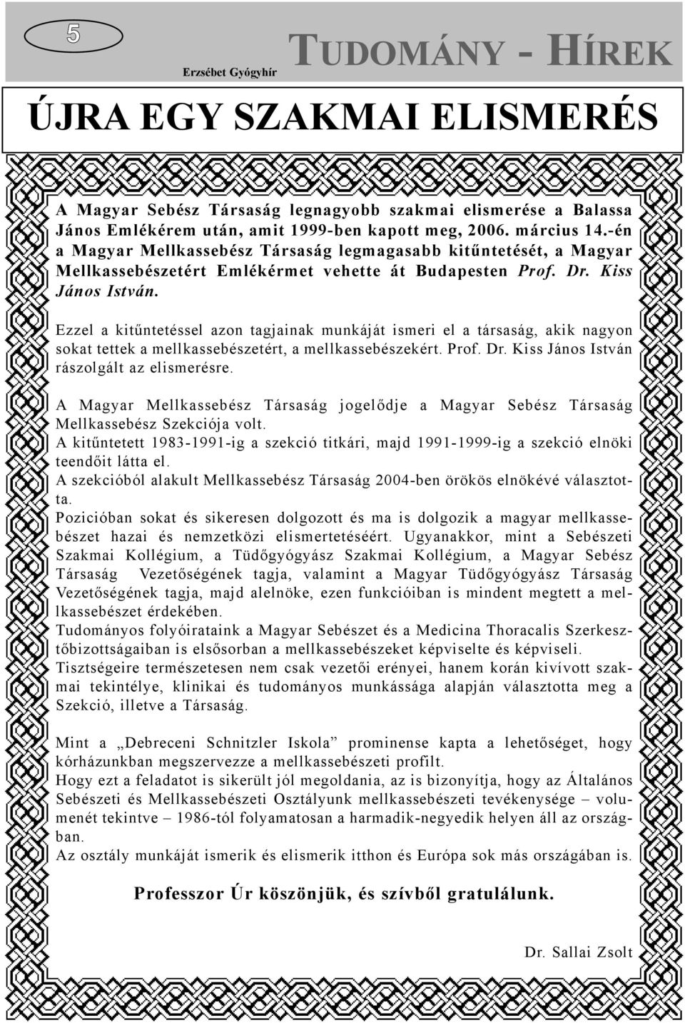 Ezzel a kitûntetéssel azon tagjainak munkáját ismeri el a társaság, akik nagyon sokat tettek a mellkassebészetért, a mellkassebészekért. Prof. Dr. Kiss János István rászolgált az elismerésre.