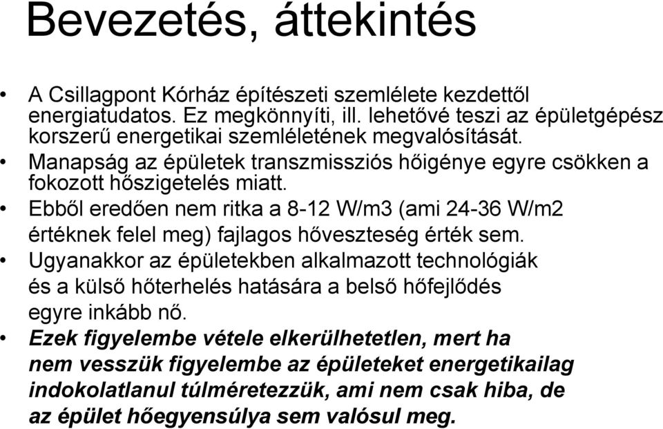 Ebből eredően nem ritka a 8-12 W/m3 (ami 24-36 W/m2 értéknek felel meg) fajlagos hőveszteség érték sem.