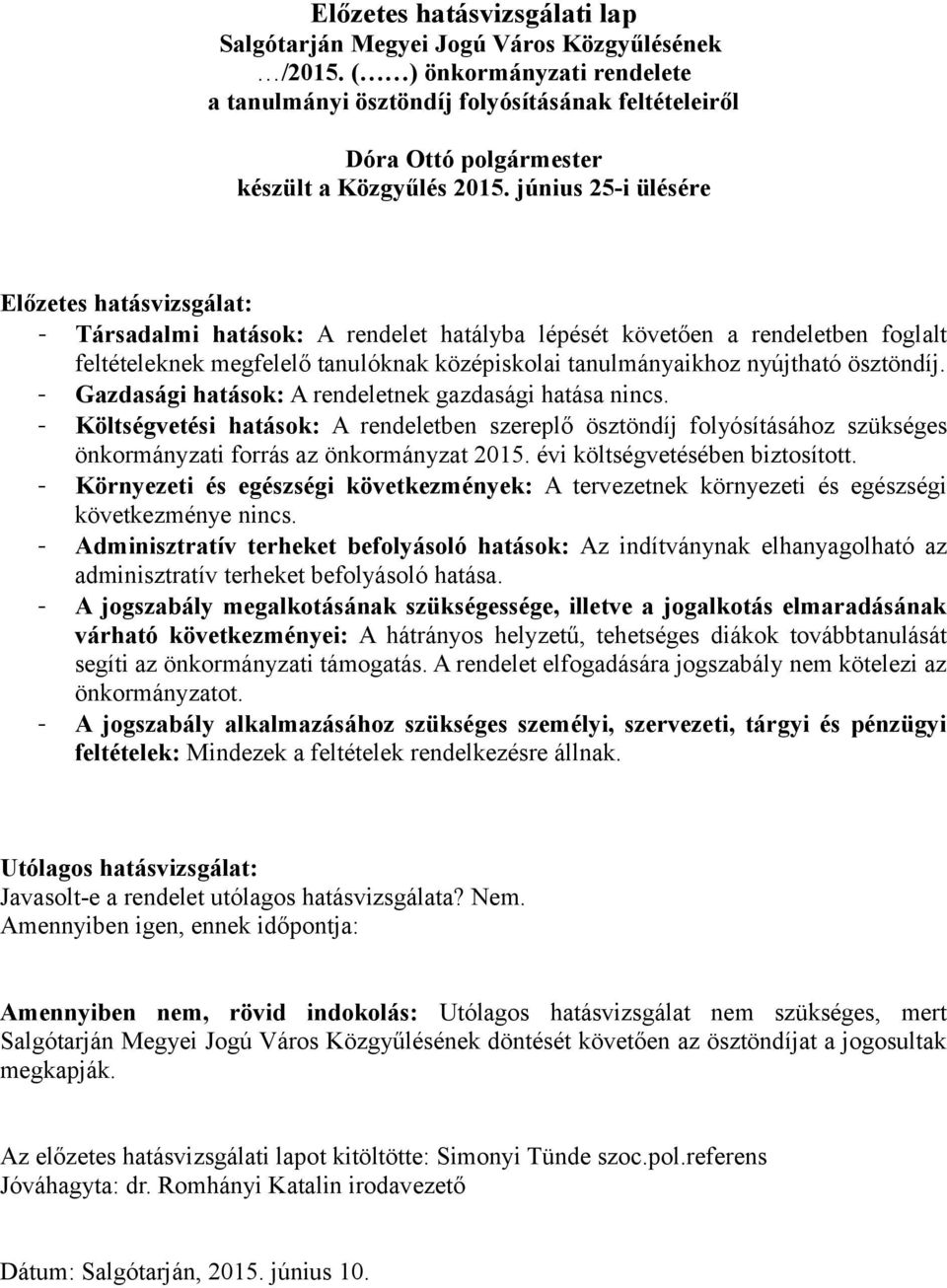 ösztöndíj. - Gazdasági hatások: A rendeletnek gazdasági hatása nincs. - Költségvetési hatások: A rendeletben szereplő ösztöndíj folyósításához szükséges önkormányzati forrás az önkormányzat 2015.