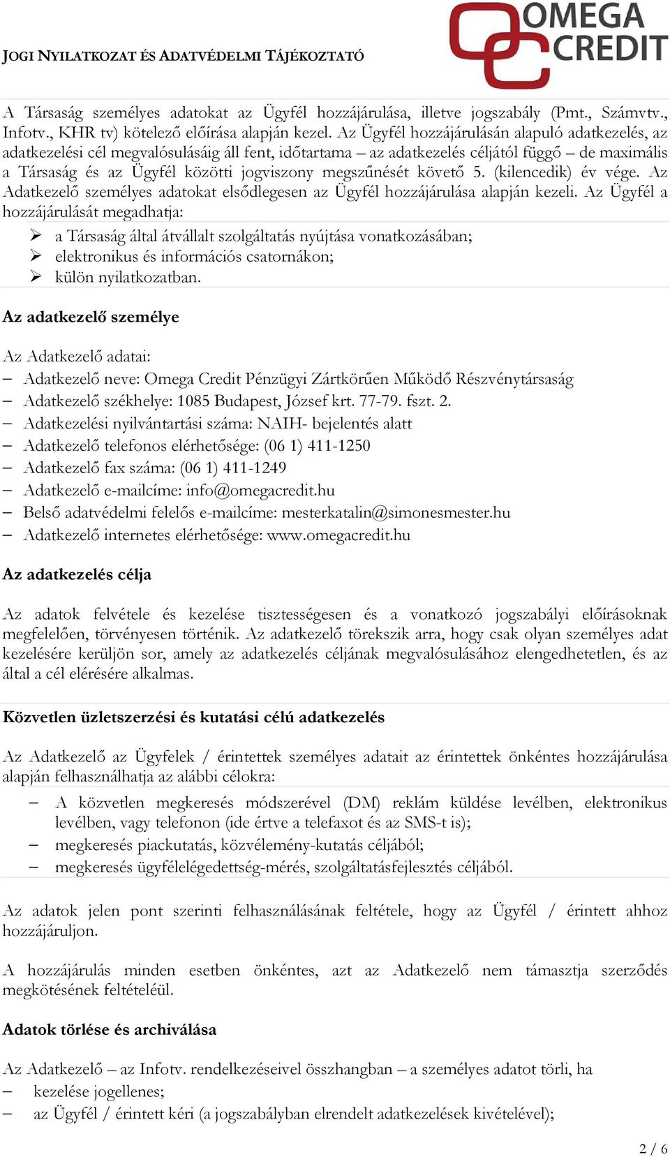 megszűnését követő 5. (kilencedik) év vége. Az Adatkezelő személyes adatokat elsődlegesen az Ügyfél hozzájárulása alapján kezeli.